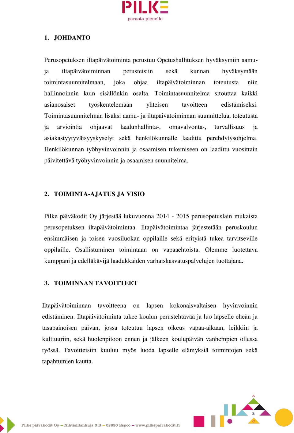 Toimintasuunnitelman lisäksi aamu- ja iltapäivätoiminnan suunnittelua, toteutusta ja arviointia ohjaavat laadunhallinta-, omavalvonta-, turvallisuus ja asiakastyytyväisyyskyselyt sekä henkilökunnalle