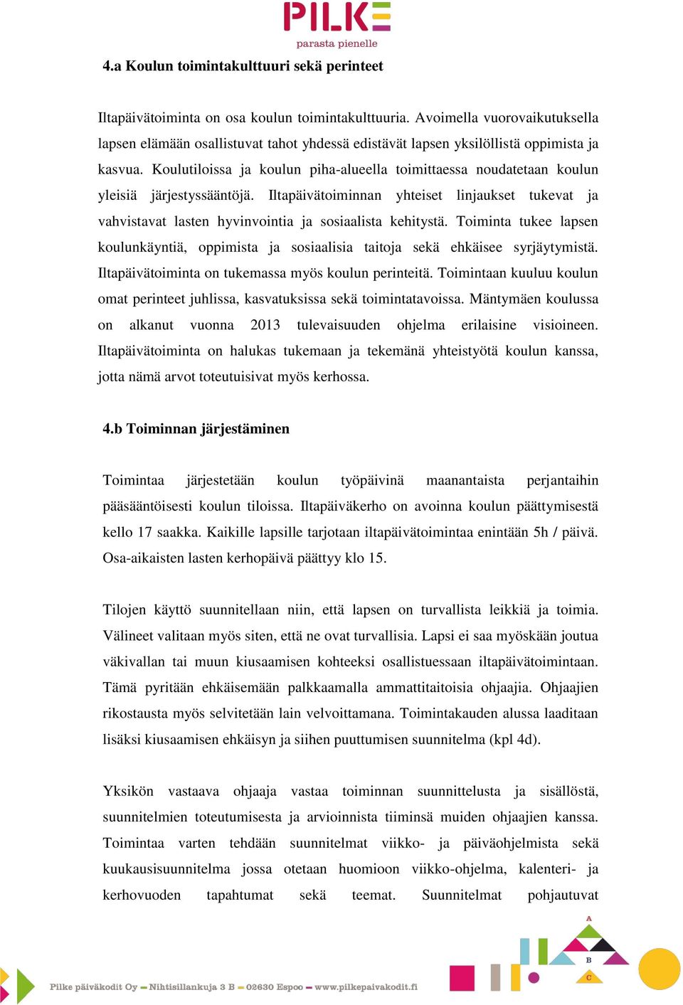 Koulutiloissa ja koulun piha-alueella toimittaessa noudatetaan koulun yleisiä järjestyssääntöjä.