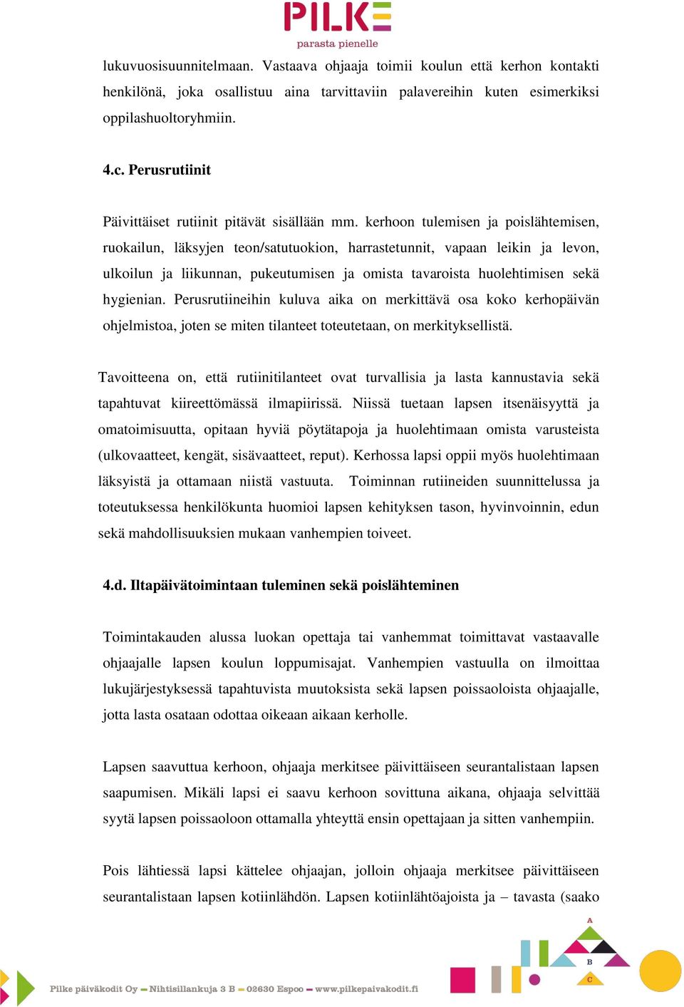 kerhoon tulemisen ja poislähtemisen, ruokailun, läksyjen teon/satutuokion, harrastetunnit, vapaan leikin ja levon, ulkoilun ja liikunnan, pukeutumisen ja omista tavaroista huolehtimisen sekä