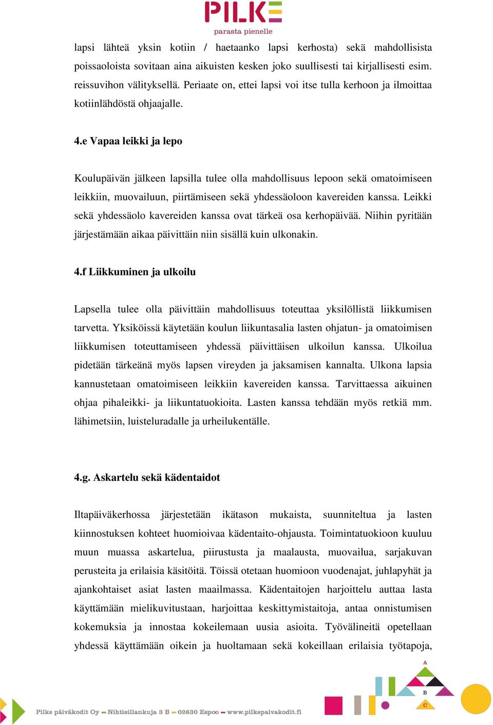 e Vapaa leikki ja lepo Koulupäivän jälkeen lapsilla tulee olla mahdollisuus lepoon sekä omatoimiseen leikkiin, muovailuun, piirtämiseen sekä yhdessäoloon kavereiden kanssa.