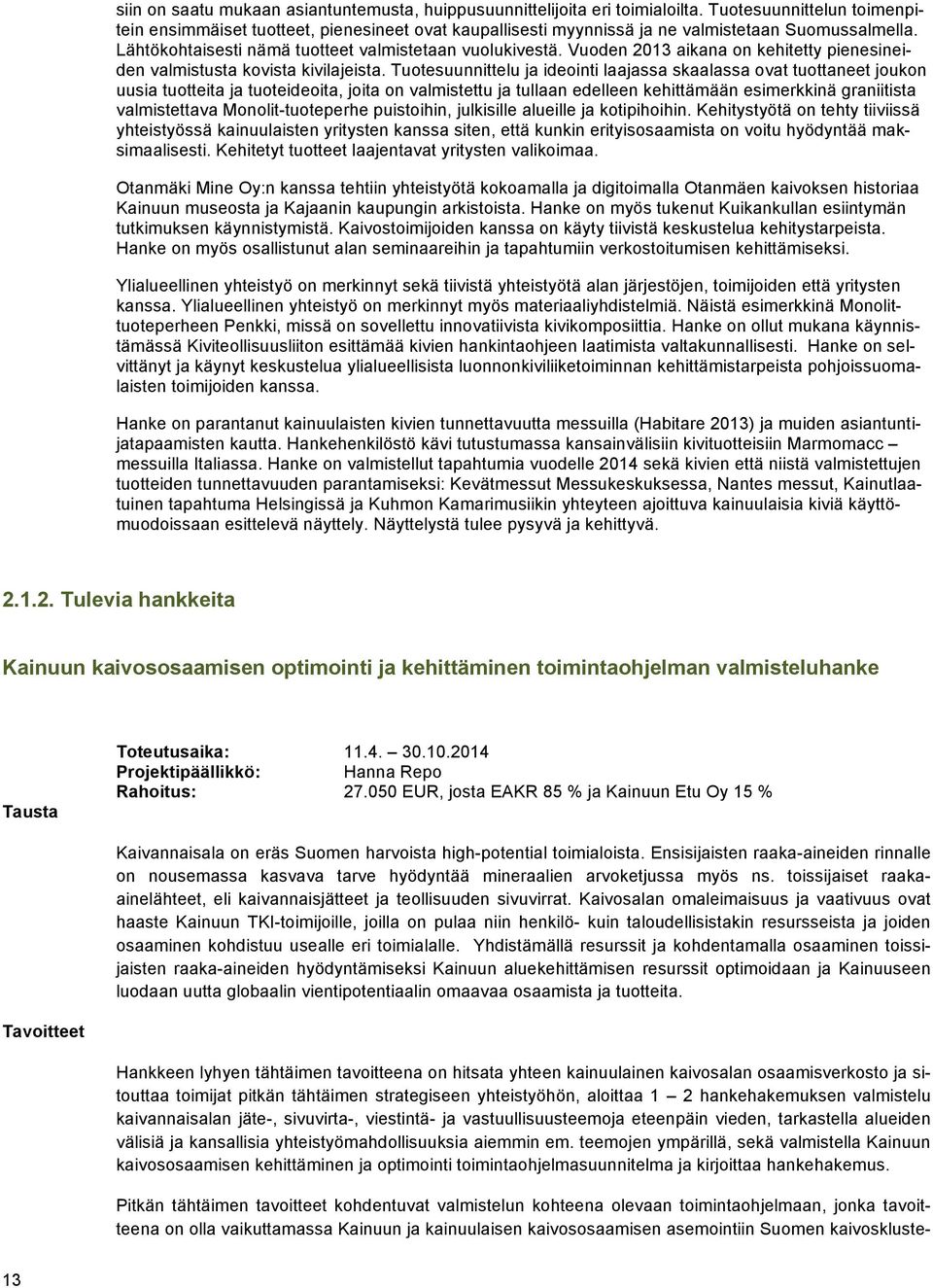 Vuoden 0 aikana on kehitetty pienesineiden valmistusta kovista kivilajeista.