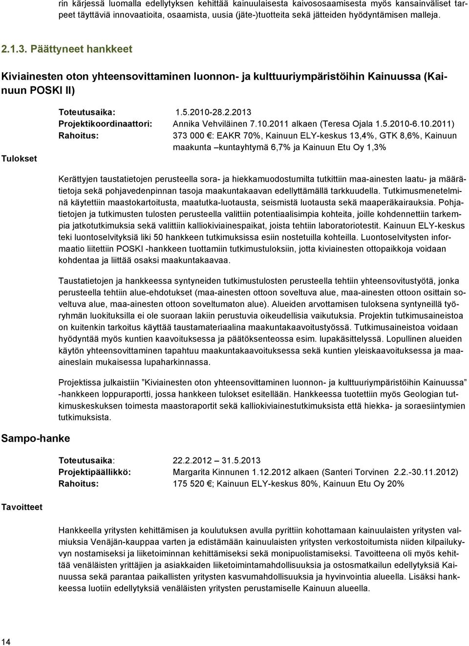 .0 Projektikoordinaattori: Annika Vehviläinen 7.0.0 alkaen (Teresa Ojala..00-.0.0) Rahoitus: 7 000 : EAKR 70%, Kainuun ELY-keskus,%, GTK 8,%, Kainuun maakunta kuntayhtymä,7% ja Kainuun Etu Oy,%