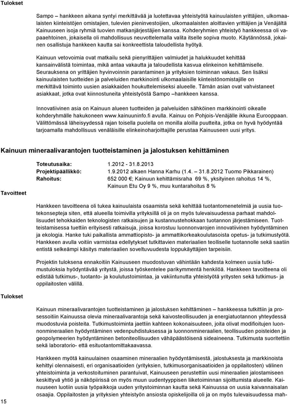 Kohderyhmien yhteistyö hankkeessa oli vapaaehtoinen, jokaisella oli mahdollisuus neuvottelemalla valita itselle sopiva muoto.