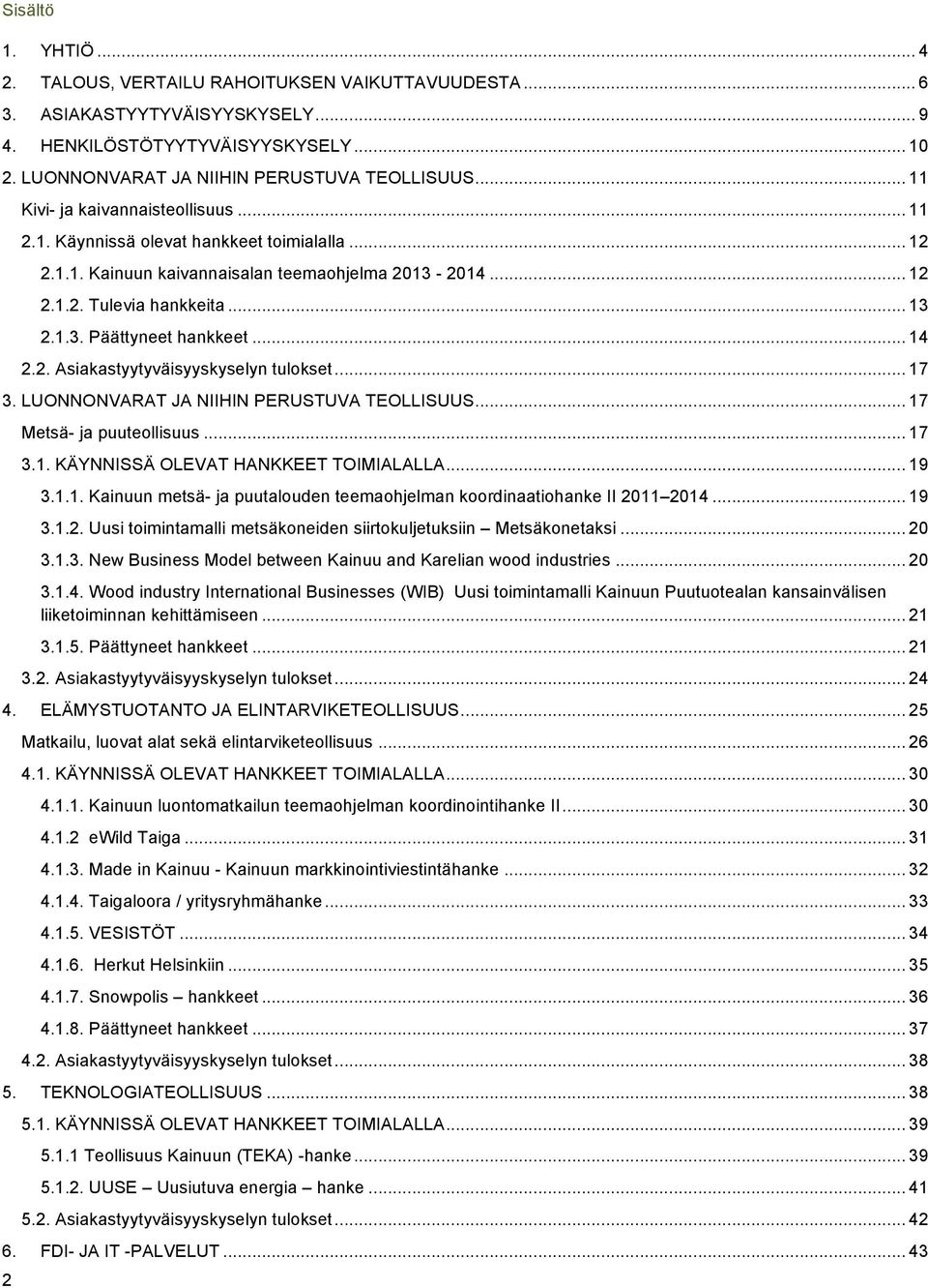 .... Asiakastyytyväisyyskyselyn tulokset... 7. LUONNONVARAT JA NIIHIN PERUSTUVA TEOLLISUUS... 7 Metsä- ja puuteollisuus... 7.. KÄYNNISSÄ OLEVAT HANKKEET TOIMIALALLA... 9.