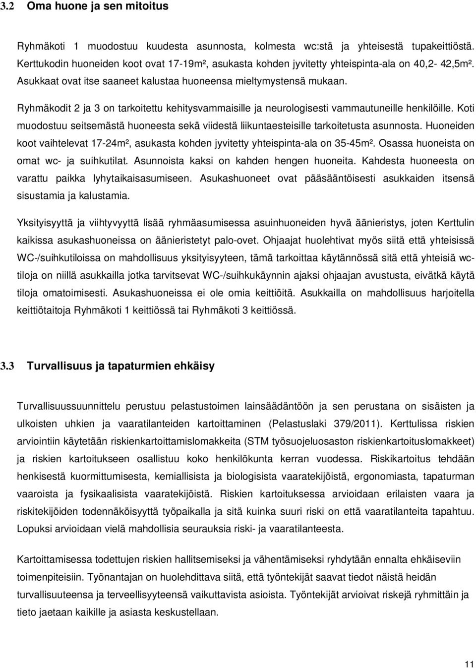 Ryhmäkodit 2 ja 3 on tarkoitettu kehitysvammaisille ja neurologisesti vammautuneille henkilöille. Koti muodostuu seitsemästä huoneesta sekä viidestä liikuntaesteisille tarkoitetusta asunnosta.