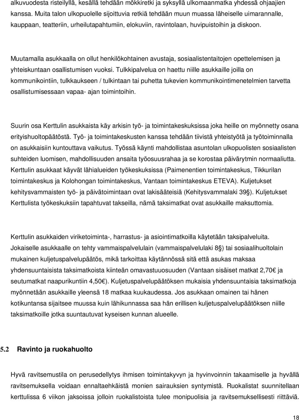 Muutamalla asukkaalla on ollut henkilökohtainen avustaja, sosiaalistentaitojen opettelemisen ja yhteiskuntaan osallistumisen vuoksi.