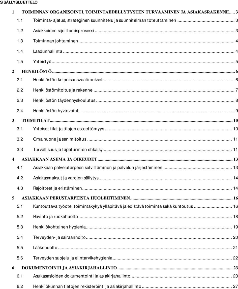 3 Henkilöstön täydennyskoulutus... 8 2.4 Henkilöstön hyvinvointi... 9 3 TOIMITILAT... 10 3.1 Yhteiset tilat ja tilojen esteettömyys... 10 3.2 Oma huone ja sen mitoitus... 11 3.