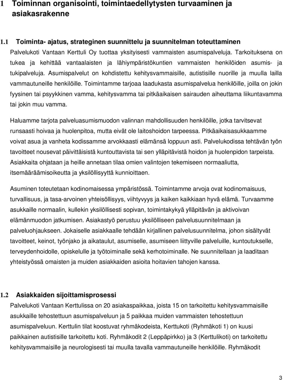 Tarkoituksena on tukea ja kehittää vantaalaisten ja lähiympäristökuntien vammaisten henkilöiden asumis- ja tukipalveluja.