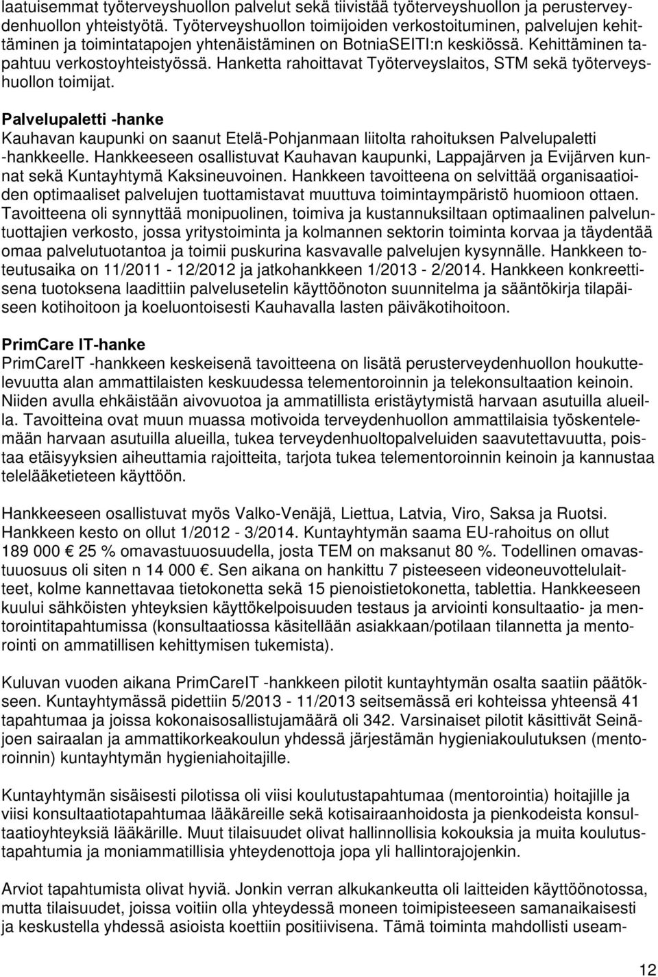 Hanketta rahoittavat Työterveyslaitos, STM sekä työterveyshuollon toimijat. Palvelupaletti -hanke Kauhavan kaupunki on saanut Etelä-Pohjanmaan liitolta rahoituksen Palvelupaletti -hankkeelle.