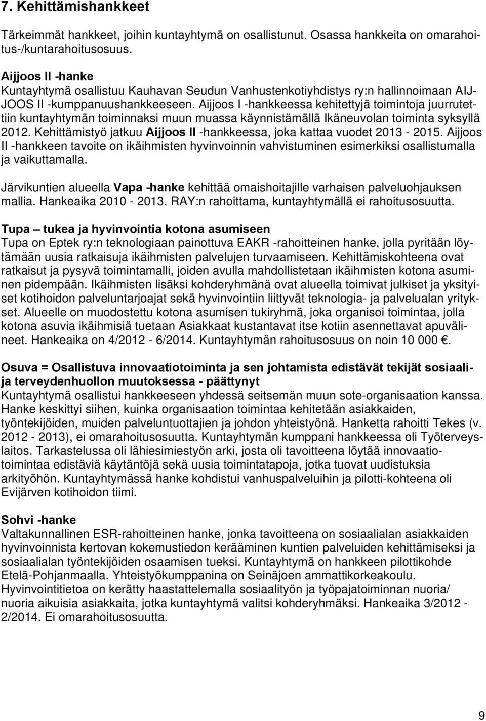 Aijjoos I -hankkeessa kehitettyjä toimintoja juurrutettiin kuntayhtymän toiminnaksi muun muassa käynnistämällä Ikäneuvolan toiminta syksyllä 2012.