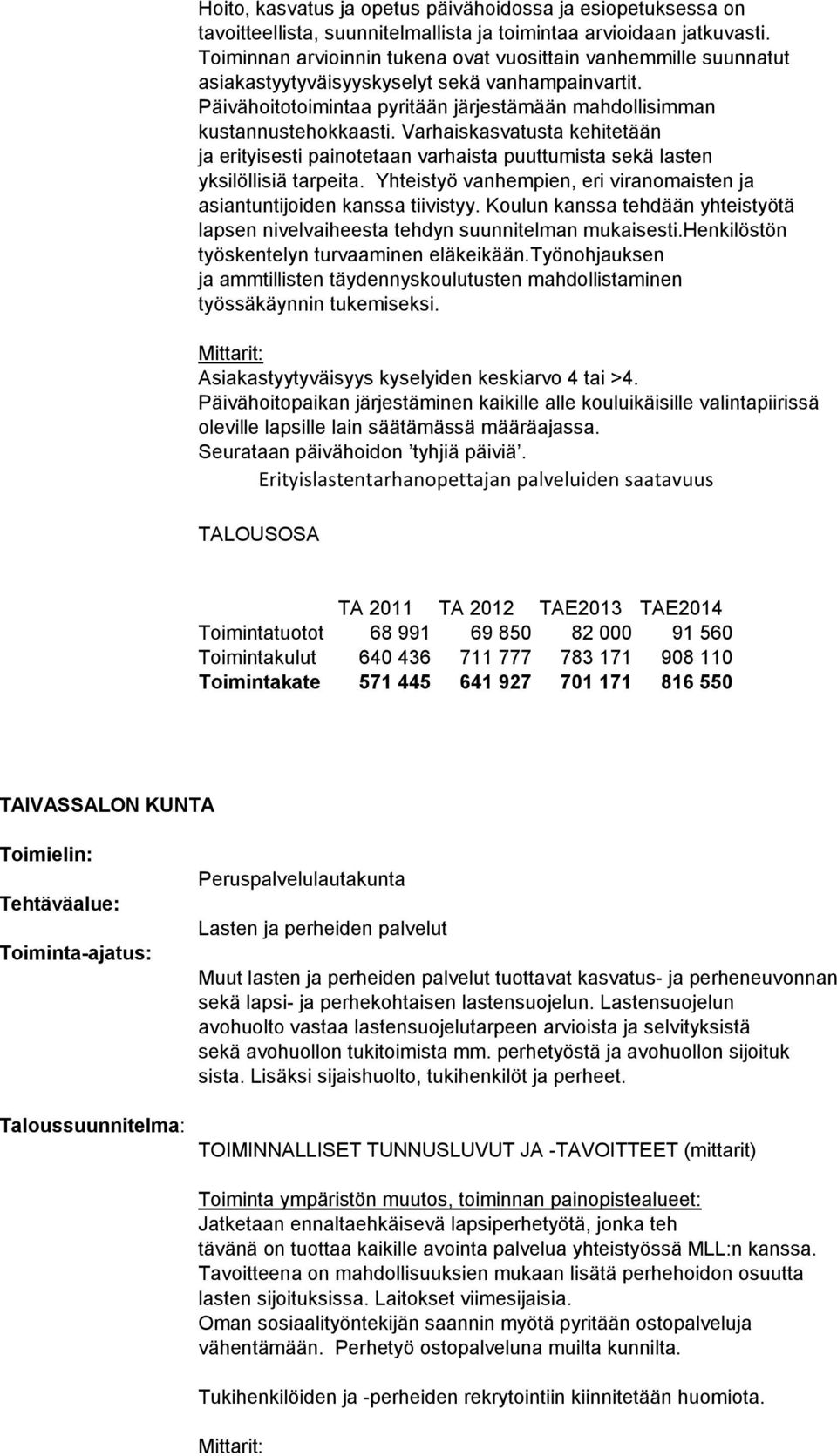 Varhaiskasvatusta kehitetään ja erityisesti painotetaan varhaista puuttumista sekä lasten yksilöllisiä tarpeita. Yhteistyö vanhempien, eri viranomaisten ja asiantuntijoiden kanssa tiivistyy.