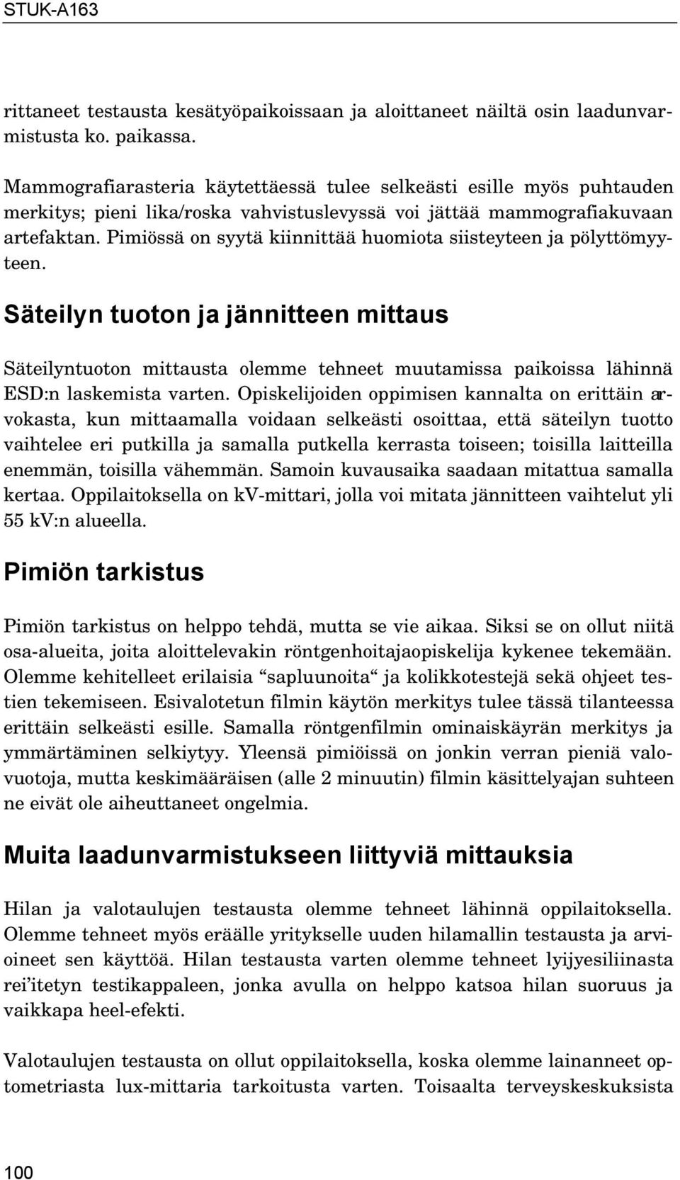 Pimiössä on syytä kiinnittää huomiota siisteyteen ja pölyttömyyteen. Säteilyn tuoton ja jännitteen mittaus Säteilyntuoton mittausta olemme tehneet muutamissa paikoissa lähinnä ESD:n laskemista varten.