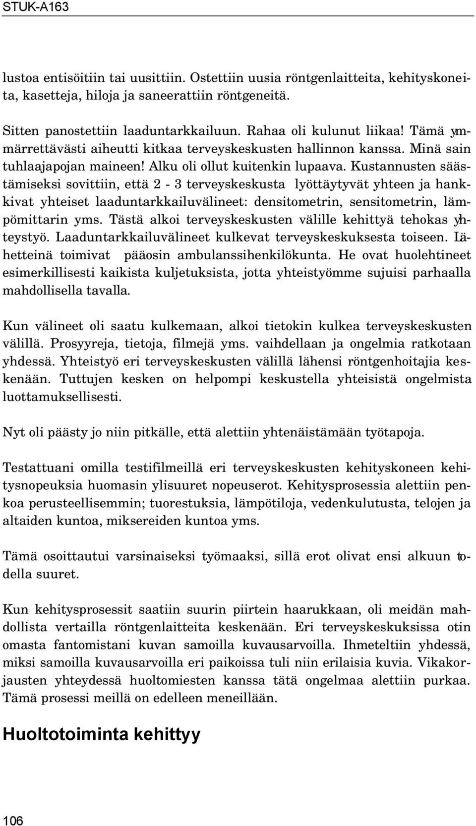 Kustannusten säästämiseksi sovittiin, että 2-3 terveyskeskusta lyöttäytyvät yhteen ja hankkivat yhteiset laaduntarkkailuvälineet: densitometrin, sensitometrin, lämpömittarin yms.