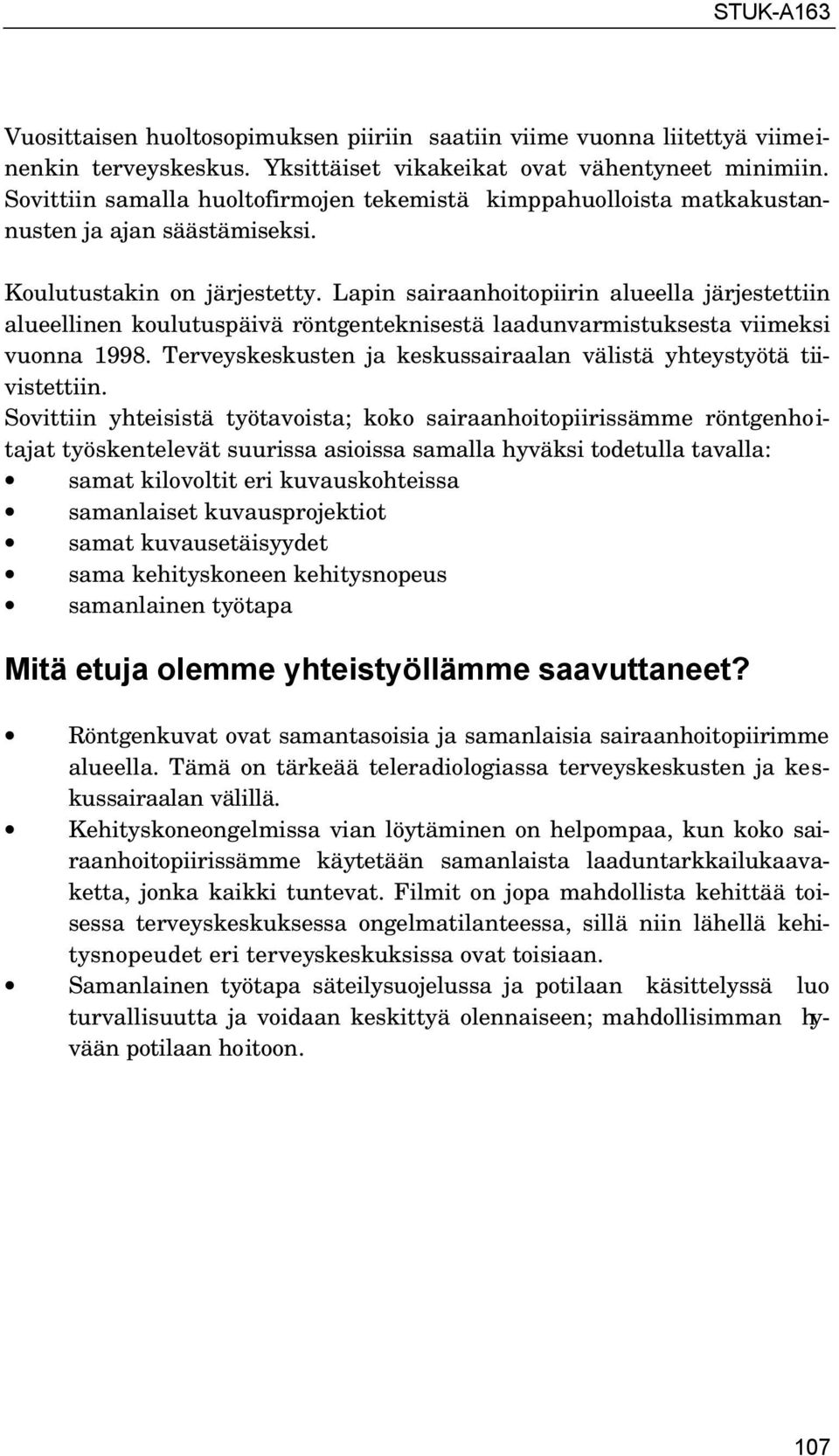 Lapin sairaanhoitopiirin alueella järjestettiin alueellinen koulutuspäivä röntgenteknisestä laadunvarmistuksesta viimeksi vuonna 1998.