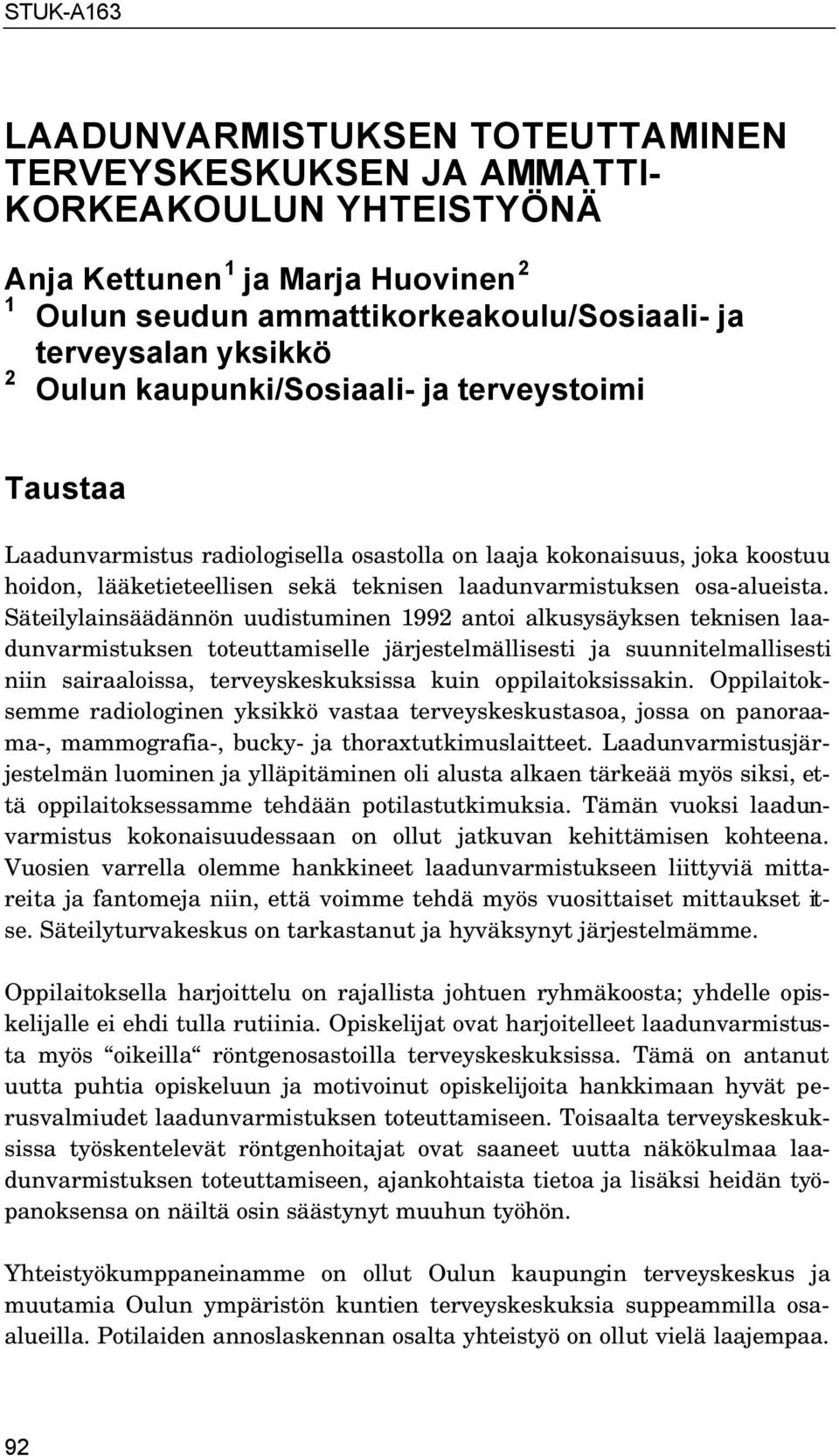 Säteilylainsäädännön uudistuminen 1992 antoi alkusysäyksen teknisen laadunvarmistuksen toteuttamiselle järjestelmällisesti ja suunnitelmallisesti niin sairaaloissa, terveyskeskuksissa kuin