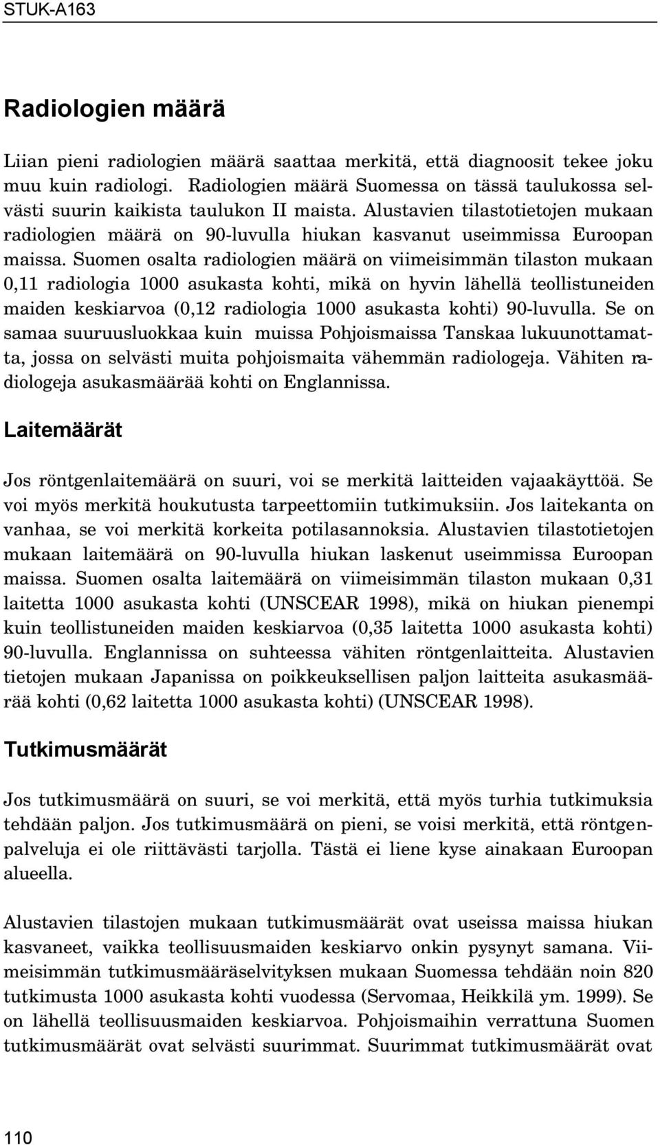 Alustavien tilastotietojen mukaan radiologien määrä on 90-luvulla hiukan kasvanut useimmissa Euroopan maissa.