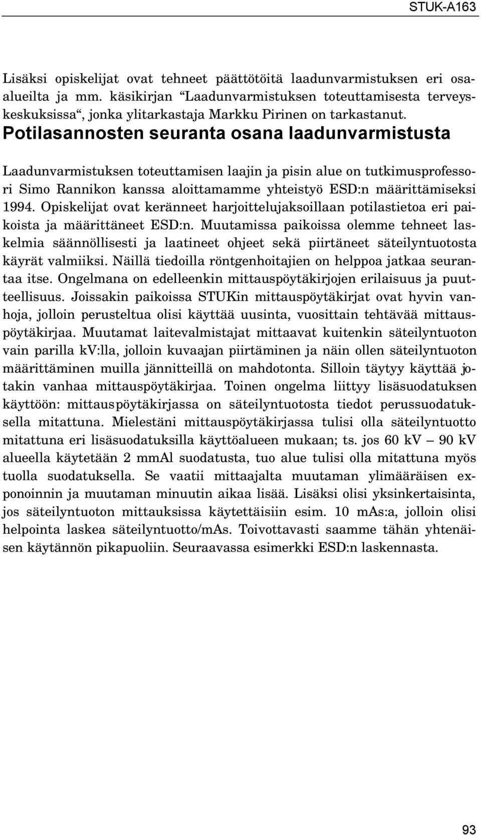 Potilasannosten seuranta osana laadunvarmistusta Laadunvarmistuksen toteuttamisen laajin ja pisin alue on tutkimusprofessori Simo Rannikon kanssa aloittamamme yhteistyö ESD:n määrittämiseksi 1994.