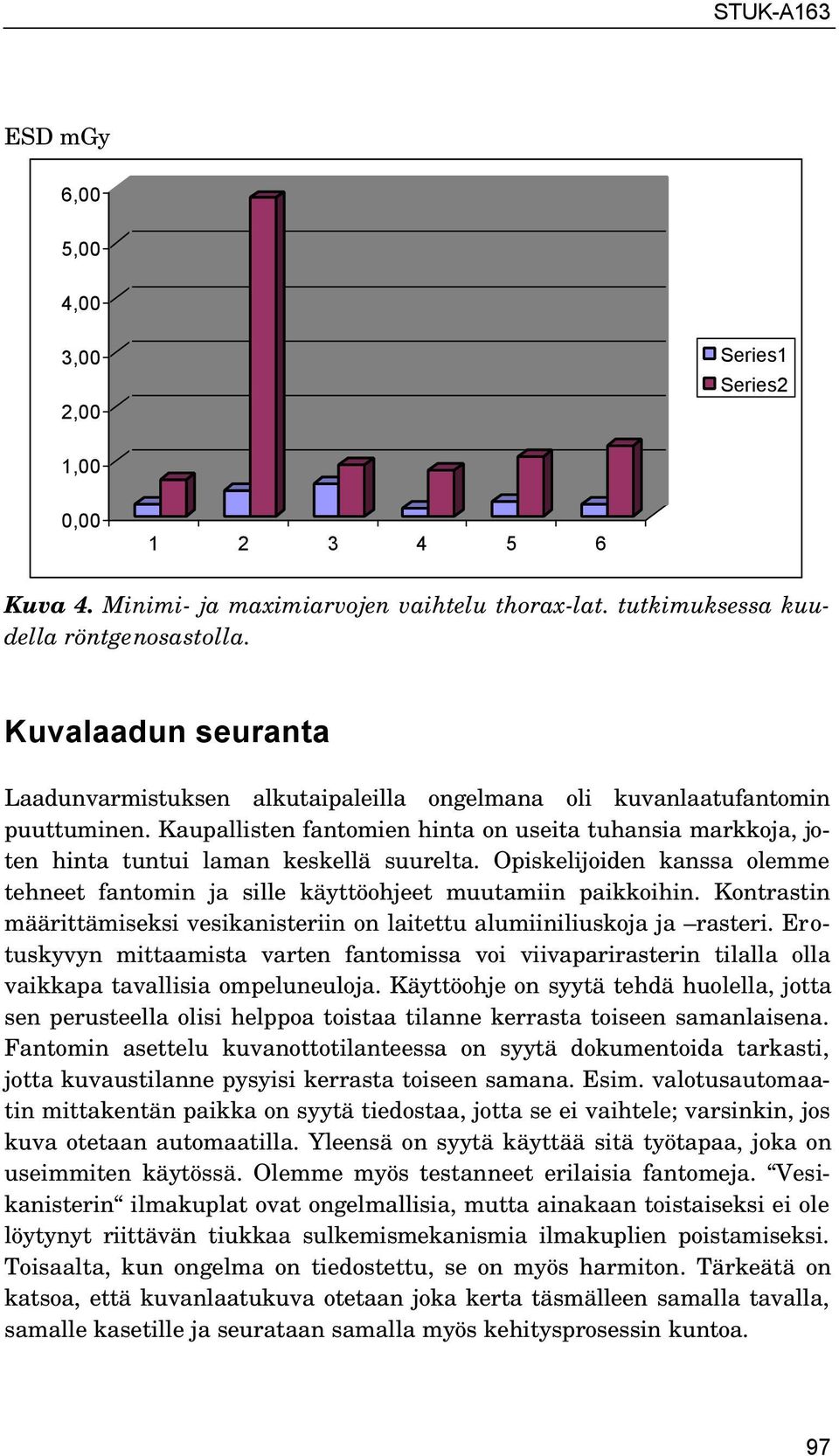 Kaupallisten fantomien hinta on useita tuhansia markkoja, joten hinta tuntui laman keskellä suurelta. Opiskelijoiden kanssa olemme tehneet fantomin ja sille käyttöohjeet muutamiin paikkoihin.