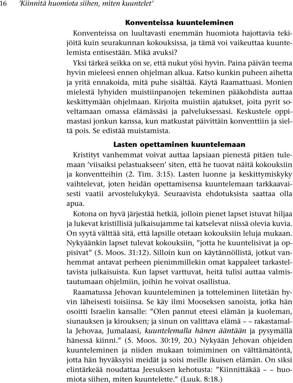 Katso kunkin puheen aihetta ja yrita ennakoida, mita puhe sisaltaa. Kayta Raamattuasi. Monien mielesta lyhyiden muistiinpanojen tekeminen paakohdista auttaa keskittymaan ohjelmaan.