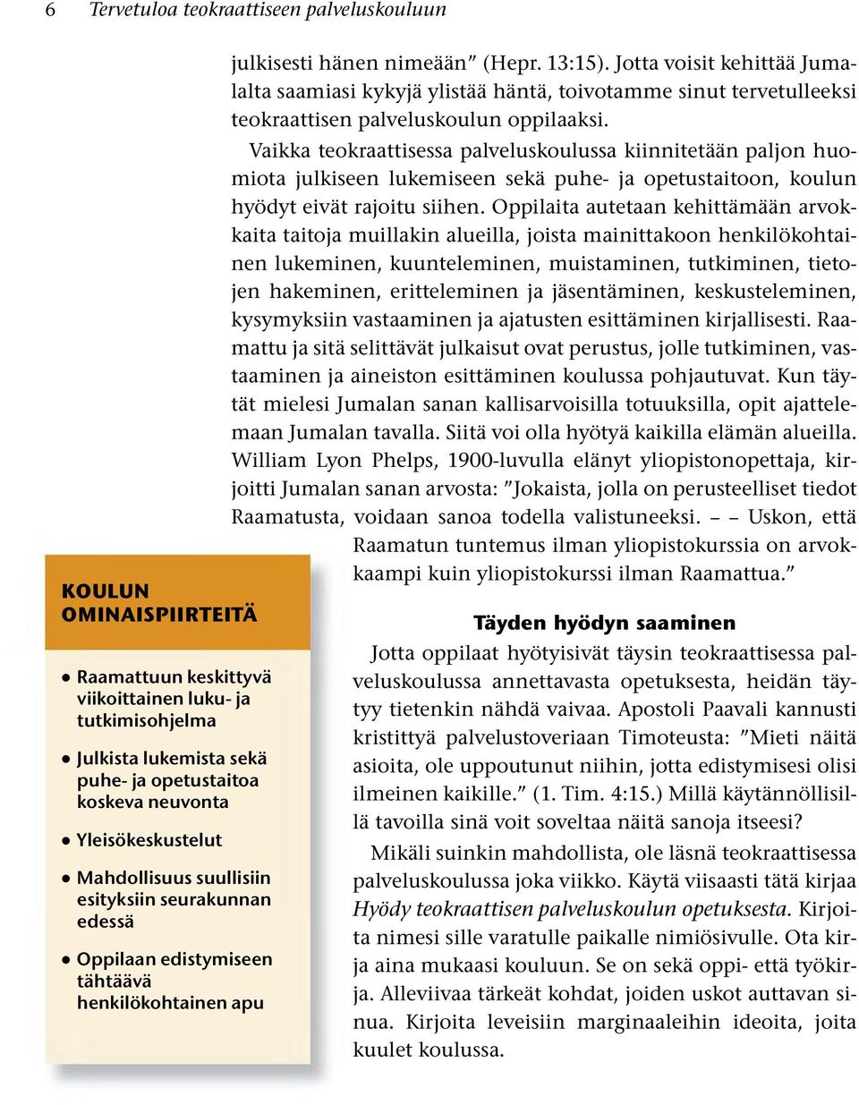 Vaikka teokraattisessa palveluskoulussa kiinnitetaan paljon huo miota julkiseen lukemiseen seka puhe- ja opetustaitoon, koulun hyodyt eivat rajoitu siihen.