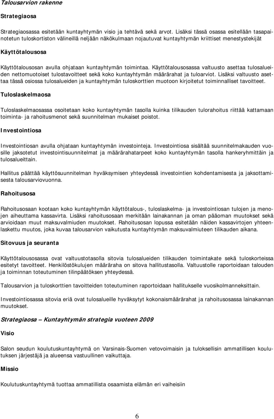 kuntayhtymän toimintaa. Käyttötalousosassa valtuusto asettaa tulosalueiden nettomuotoiset tulostavoitteet sekä koko kuntayhtymän määrärahat ja tuloarviot.