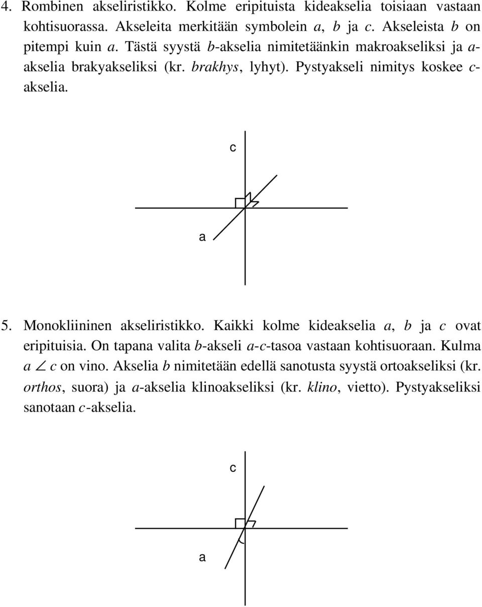 Pystyakseli nimitys koskee c- akselia. c a 5. Monokliininen akseliristikko. Kaikki kolme kideakselia a, b ja c ovat eripituisia.