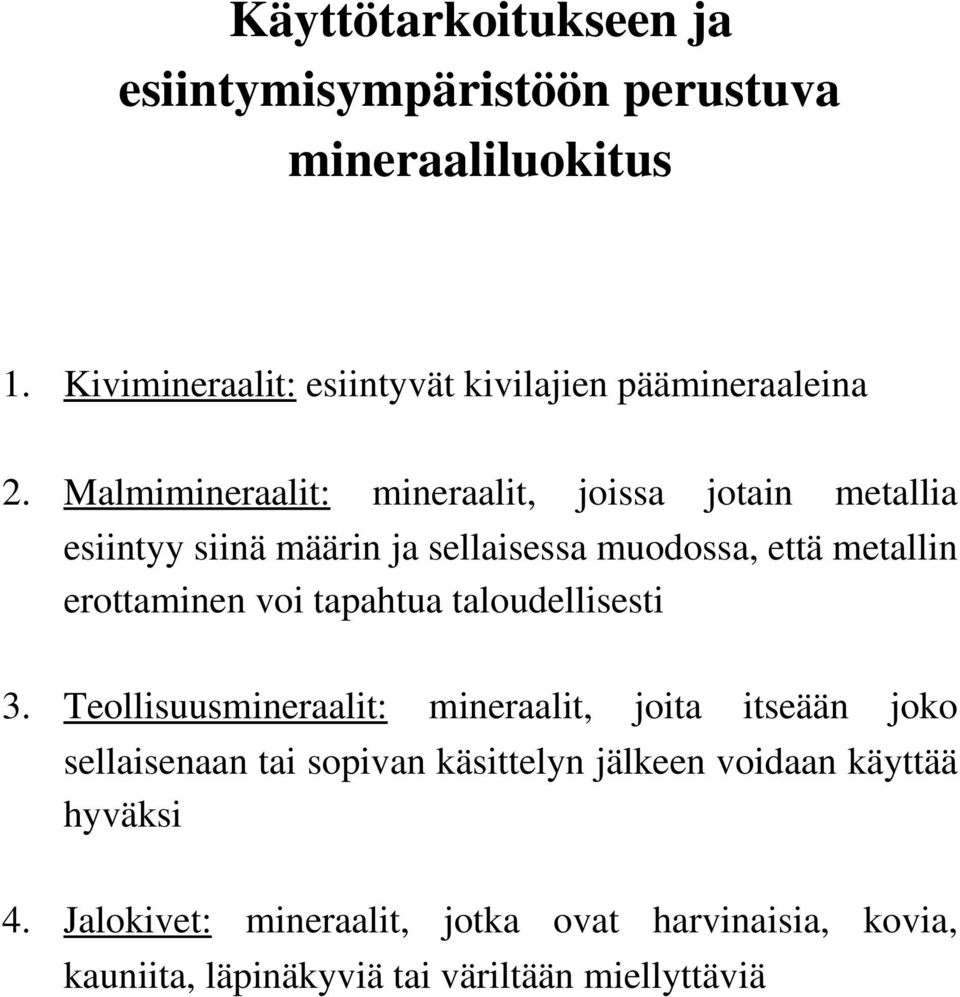 Malmimineraalit: mineraalit, joissa jotain metallia esiintyy siinä määrin ja sellaisessa muodossa, että metallin erottaminen voi