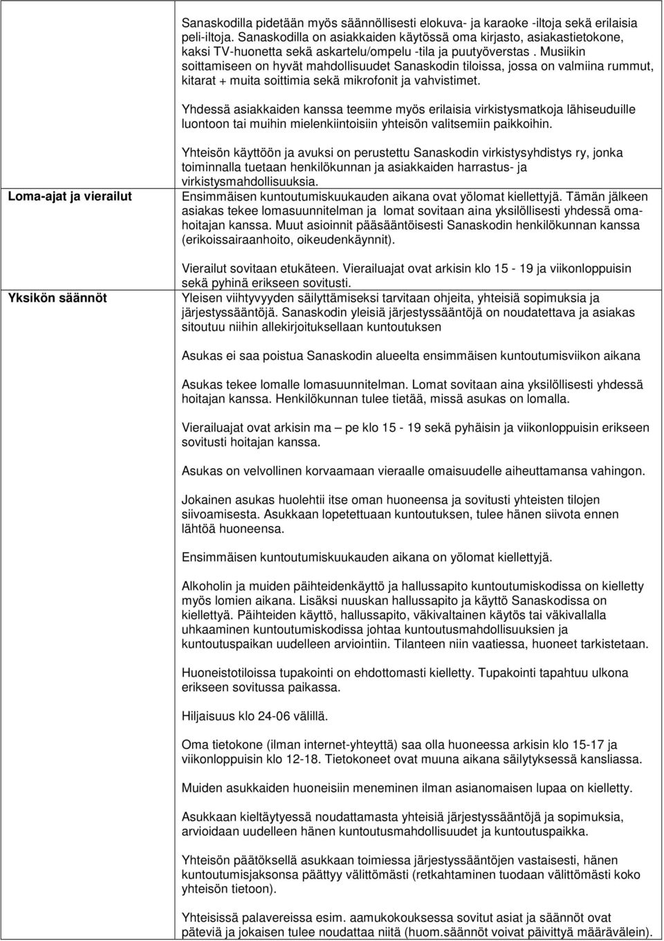 Musiikin soittamiseen on hyvät mahdollisuudet Sanaskodin tiloissa, jossa on valmiina rummut, kitarat + muita soittimia sekä mikrofonit ja vahvistimet.