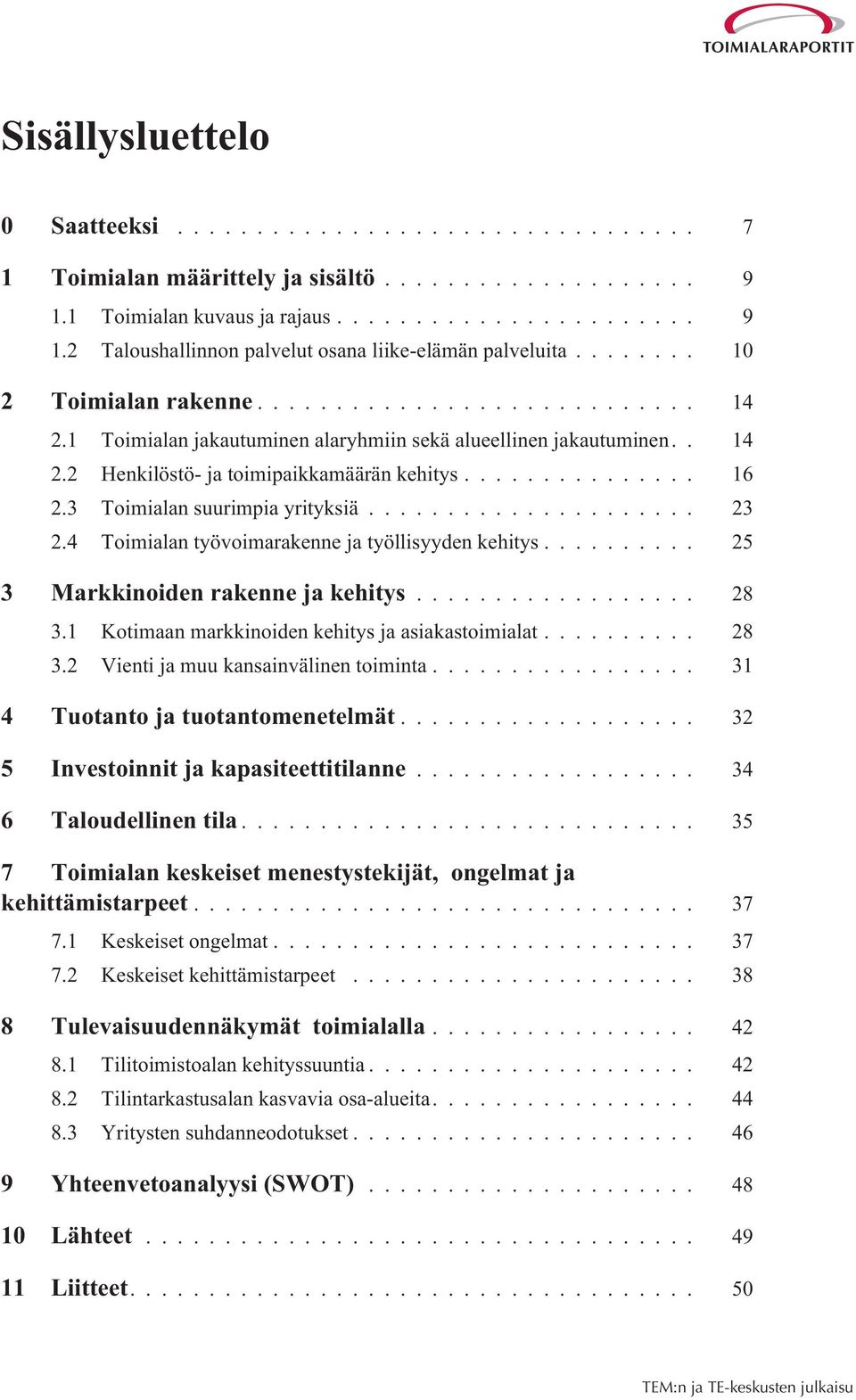 4 Toimialan työvoimarakenne ja työllisyyden kehitys... 25 3 Markkinoiden rakenne ja kehitys... 28 3.1 Kotimaan markkinoiden kehitys ja asiakastoimialat... 28 3.2 Vienti ja muu kansainvälinen toiminta.