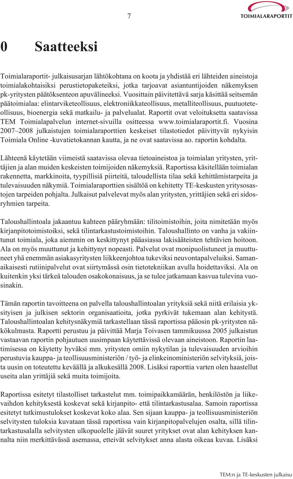 Vuosittain päivitettävä sarja käsittää seitsemän päätoimialaa: elintarviketeollisuus, elektroniikkateollisuus, metalliteollisuus, puutuoteteollisuus, bioenergia sekä matkailu- ja palvelualat.