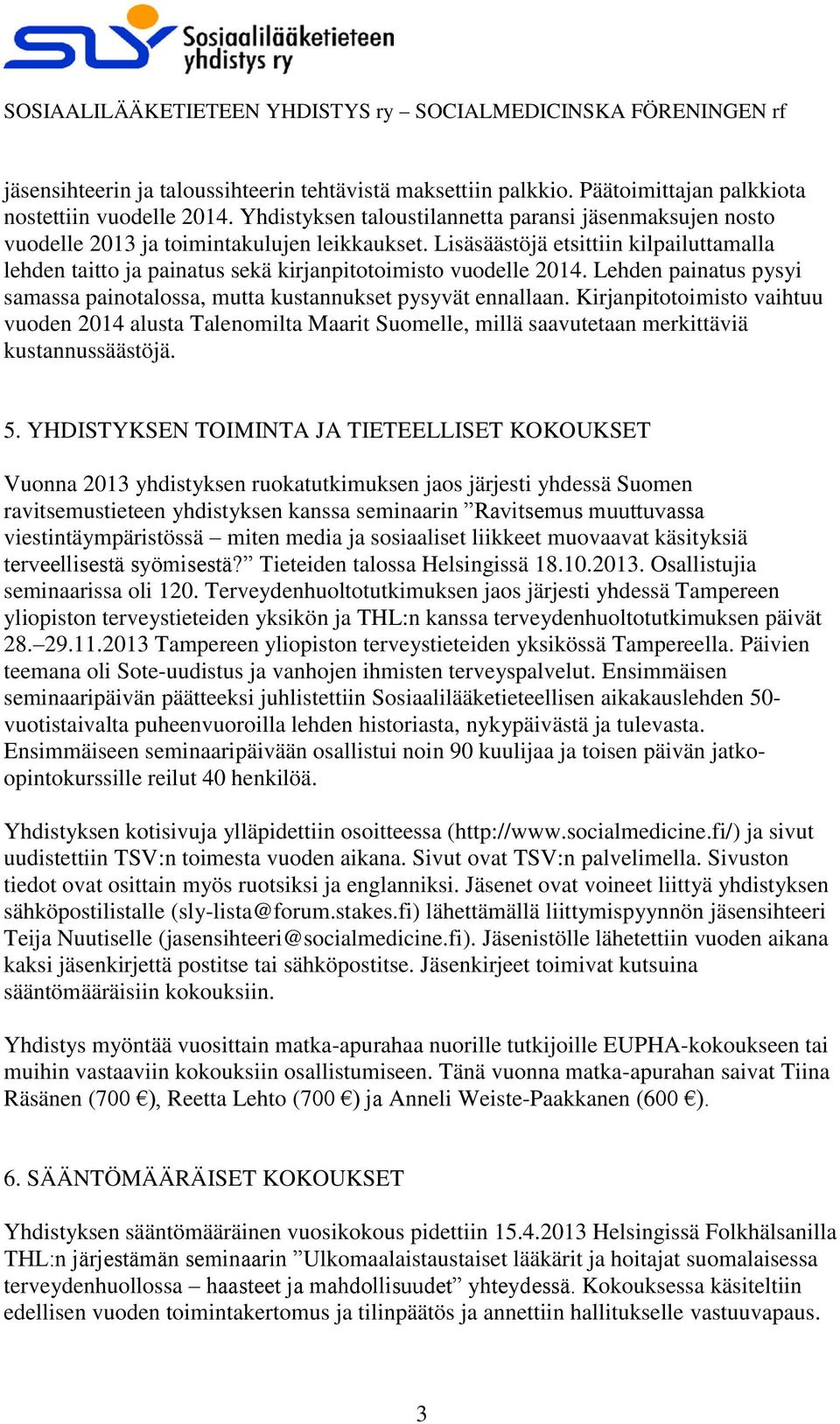 Lisäsäästöjä etsittiin kilpailuttamalla lehden taitto ja painatus sekä kirjanpitotoimisto vuodelle 2014. Lehden painatus pysyi samassa painotalossa, mutta kustannukset pysyvät ennallaan.