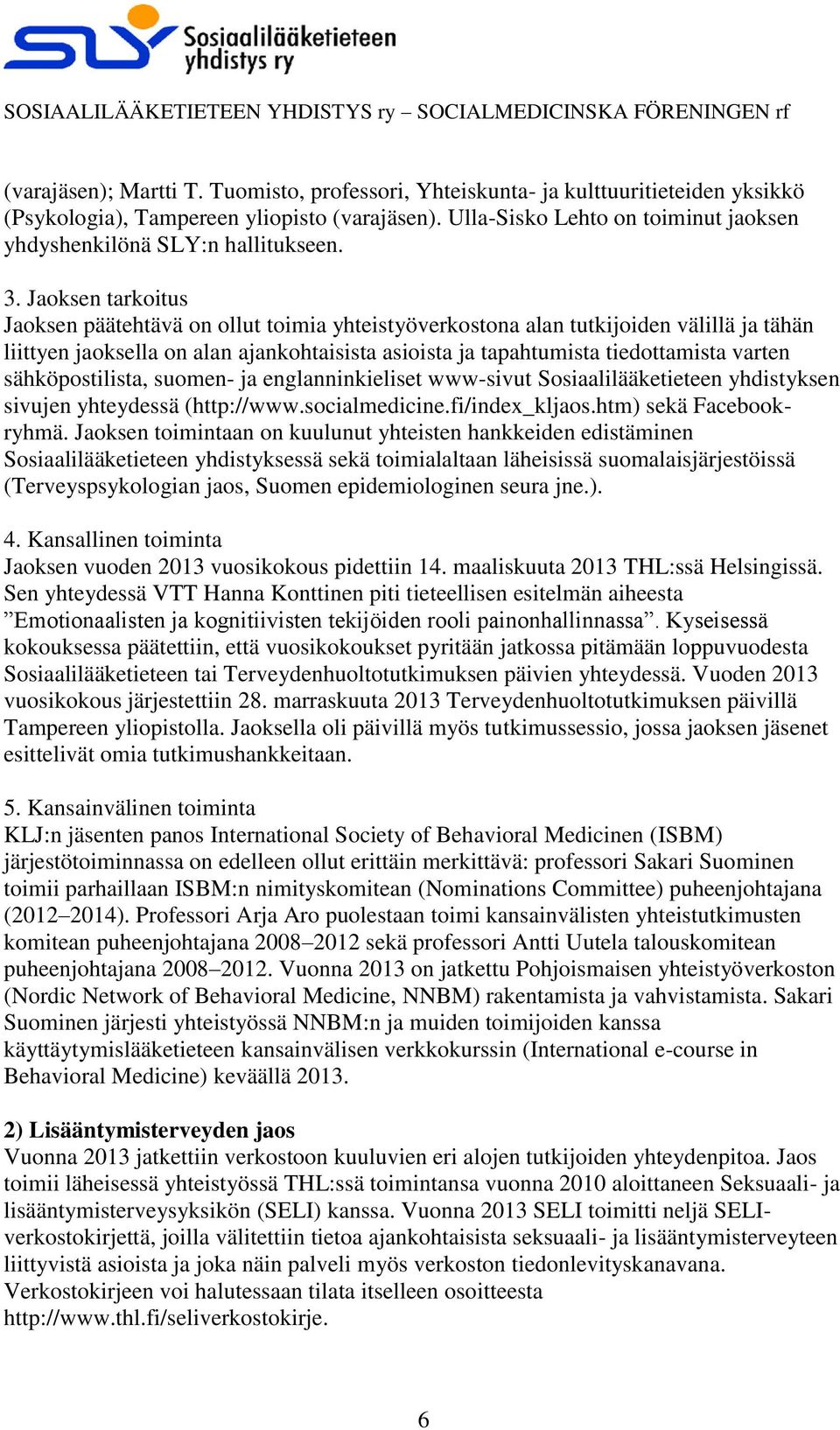 Jaoksen tarkoitus Jaoksen päätehtävä on ollut toimia yhteistyöverkostona alan tutkijoiden välillä ja tähän liittyen jaoksella on alan ajankohtaisista asioista ja tapahtumista tiedottamista varten