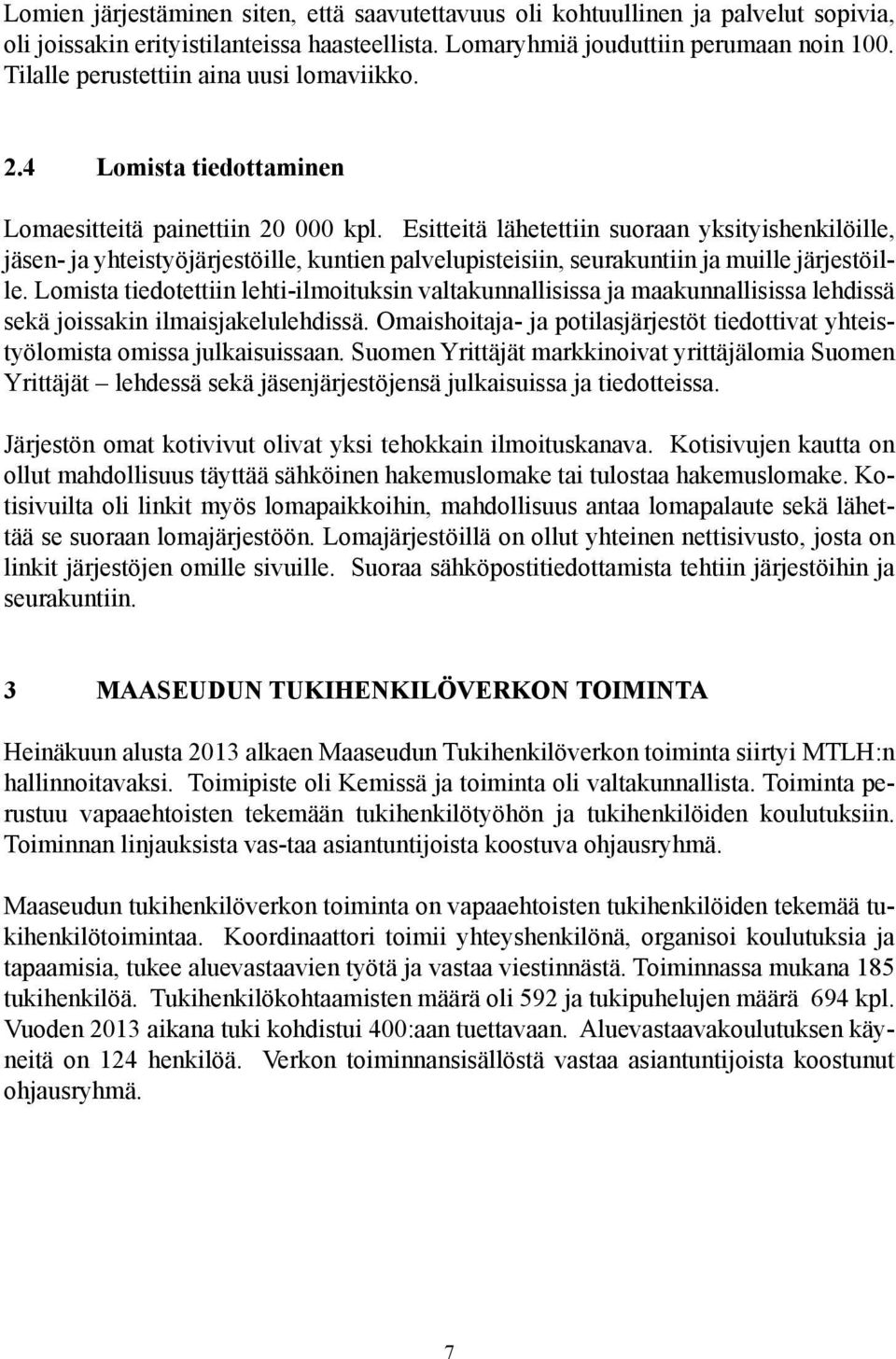 Esitteitä lähetettiin suoraan yksityishenkilöille, jäsen- ja yhteistyöjärjestöille, kuntien palvelupisteisiin, seurakuntiin ja muille järjestöille.