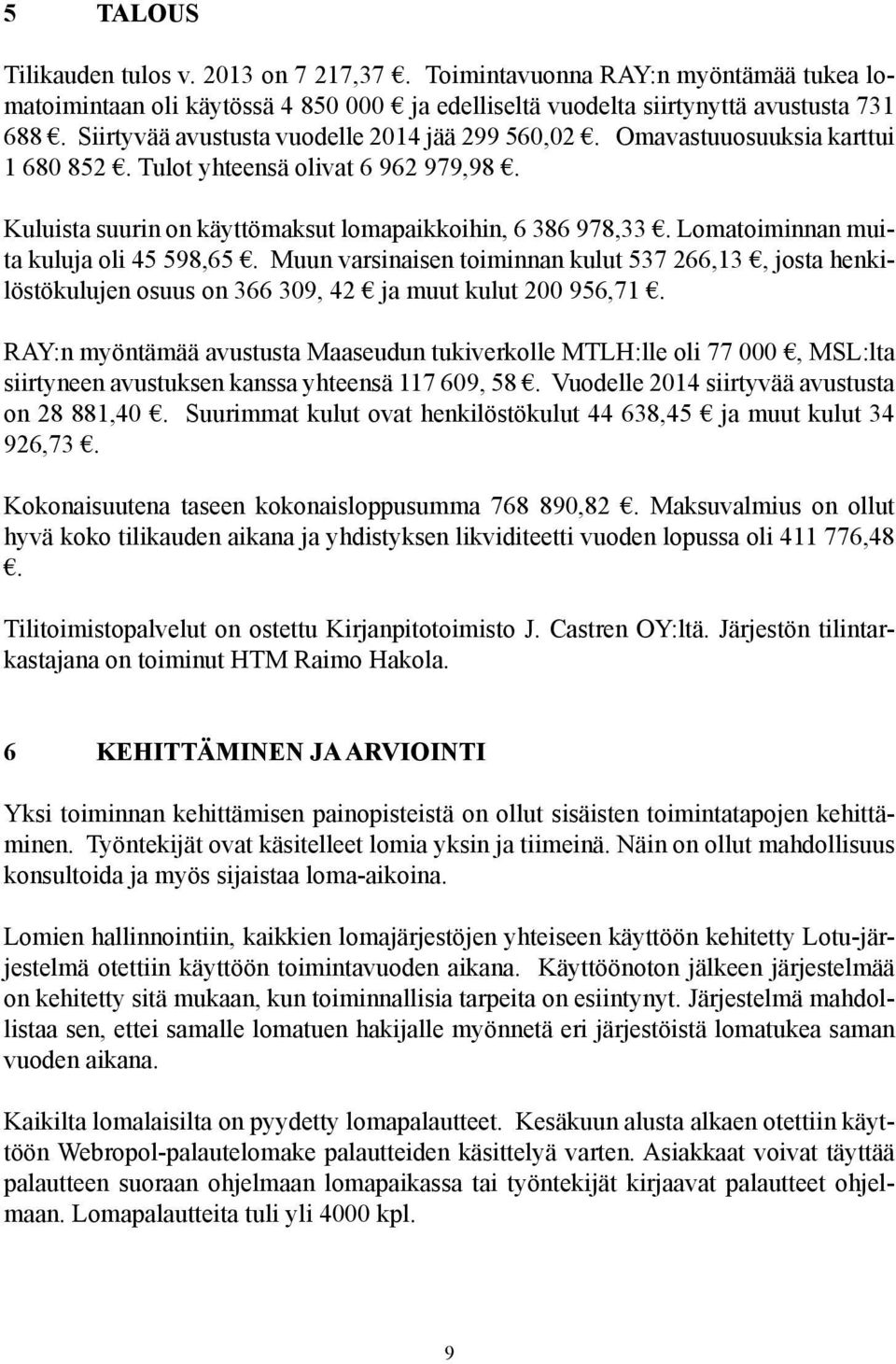 Lomatoiminnan muita kuluja oli 45 598,65. Muun varsinaisen toiminnan kulut 537 266,13, josta henkilöstökulujen osuus on 366 309, 42 ja muut kulut 200 956,71.