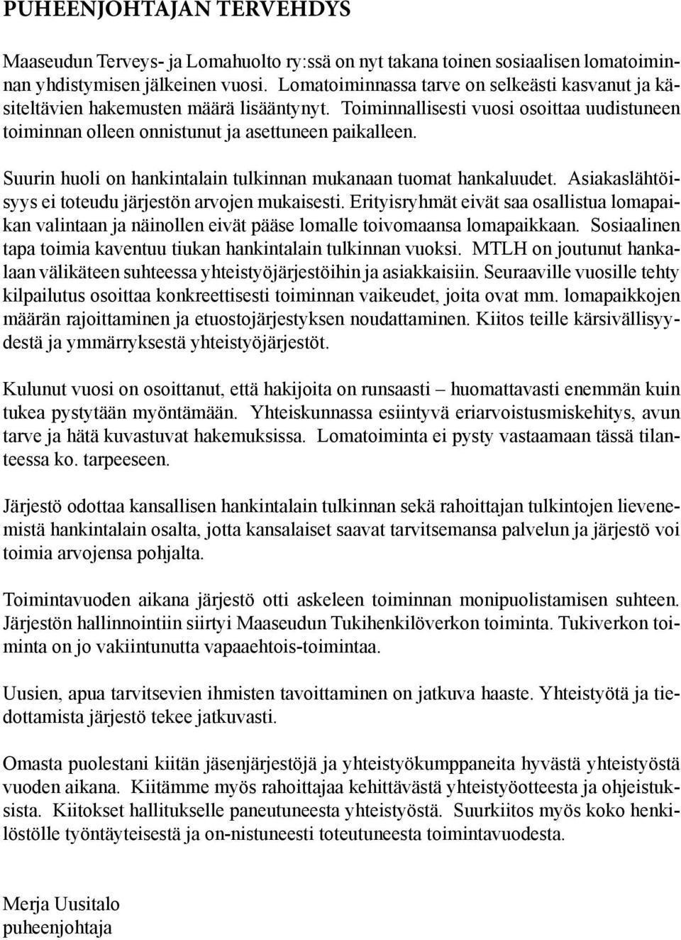 Suurin huoli on hankintalain tulkinnan mukanaan tuomat hankaluudet. Asiakaslähtöisyys ei toteudu järjestön arvojen mukaisesti.