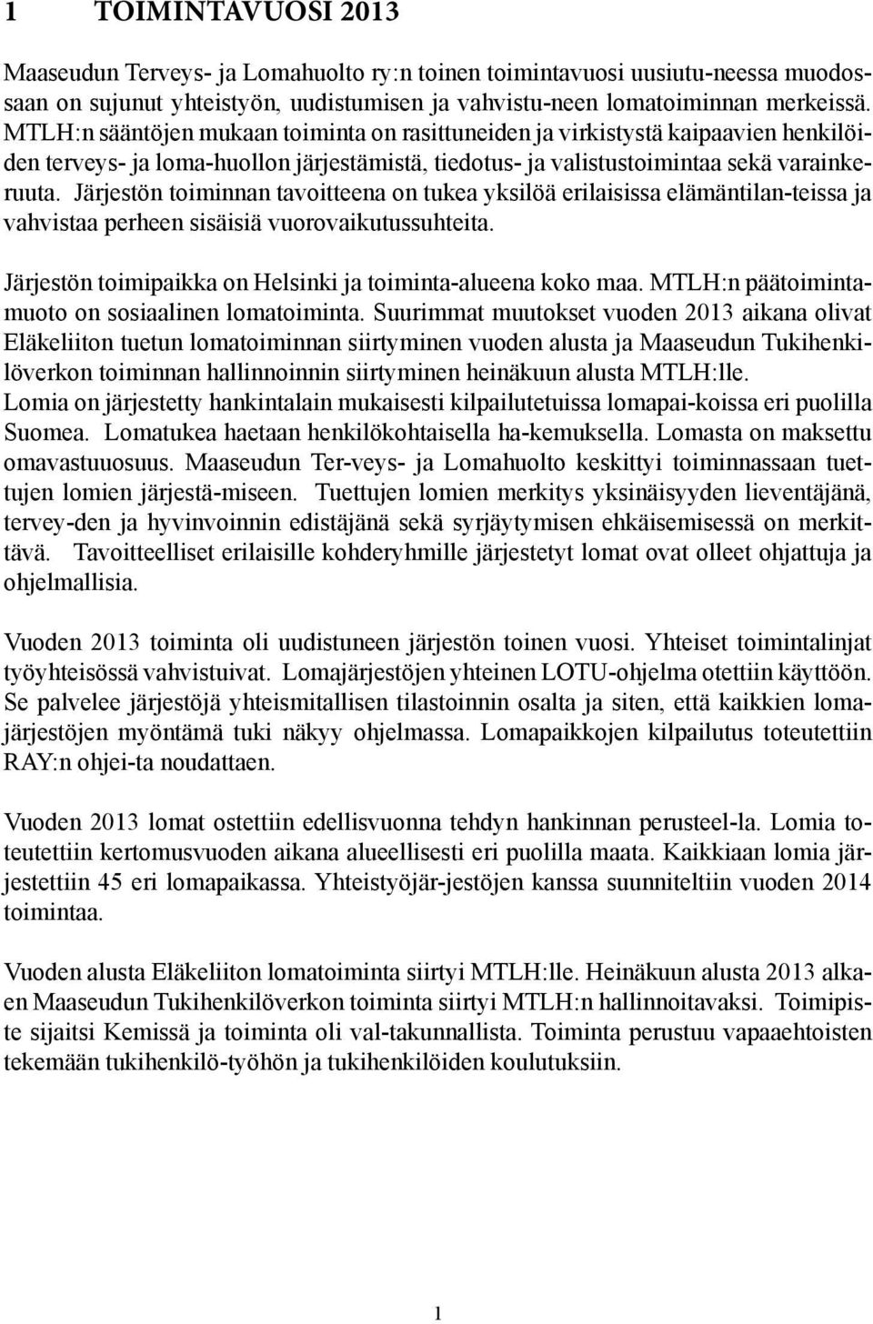 Järjestön toiminnan tavoitteena on tukea yksilöä erilaisissa elämäntilan-teissa ja vahvistaa perheen sisäisiä vuorovaikutussuhteita. Järjestön toimipaikka on Helsinki ja toiminta-alueena koko maa.