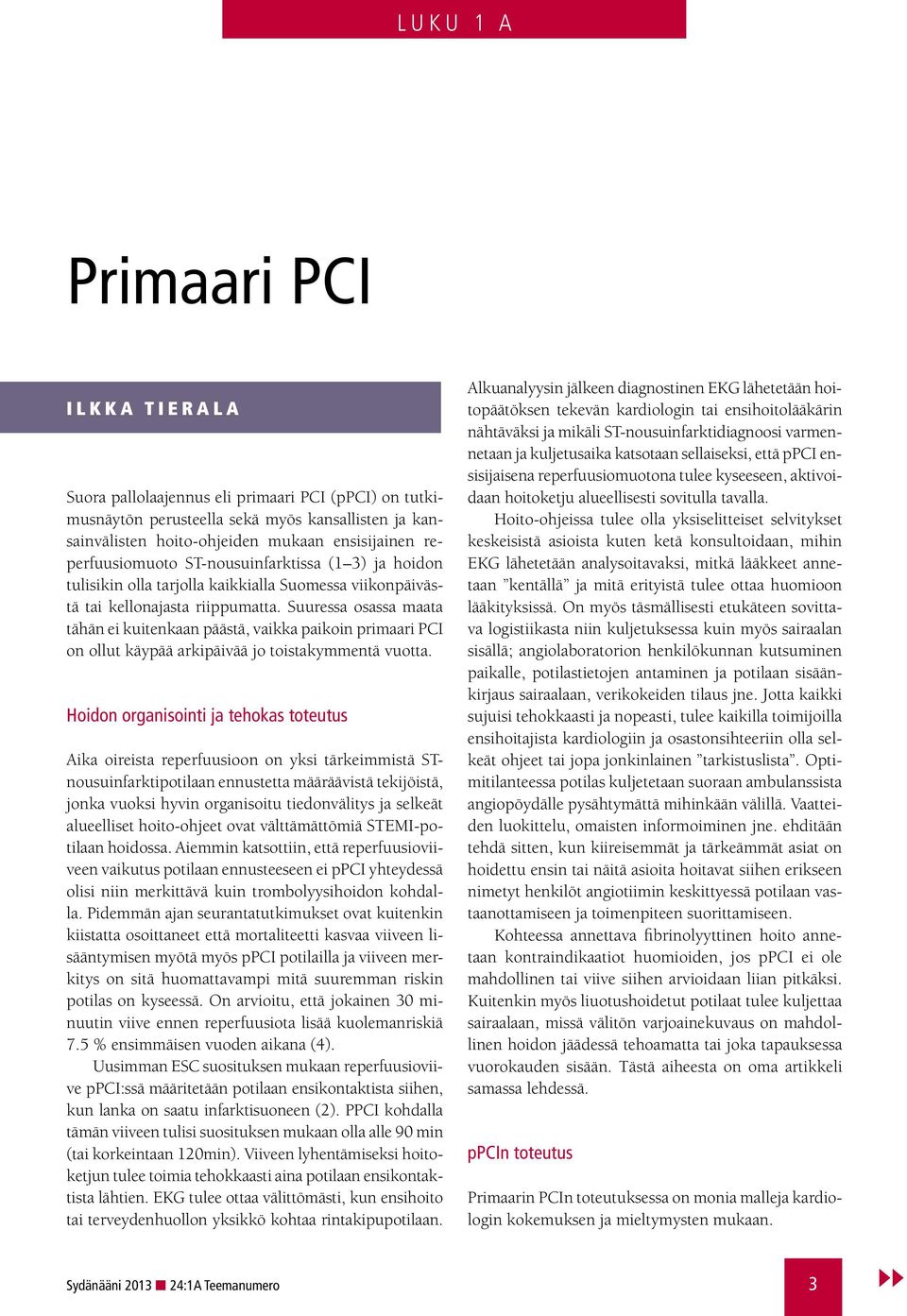 Suuressa osassa maata tähän ei kuitenkaan päästä, vaikka paikoin primaari PCI on ollut käypää arkipäivää jo toistakymmentä vuotta.