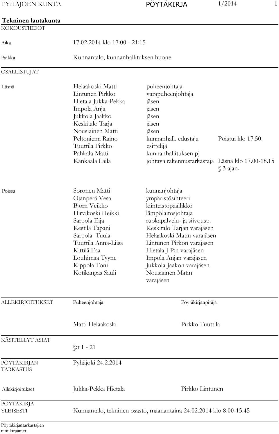 Jaakko jäsen Keskitalo Tarja jäsen Nousiainen Matti jäsen Peltoniemi Raino kunnanhall. edustaja Poistui klo 17.50.