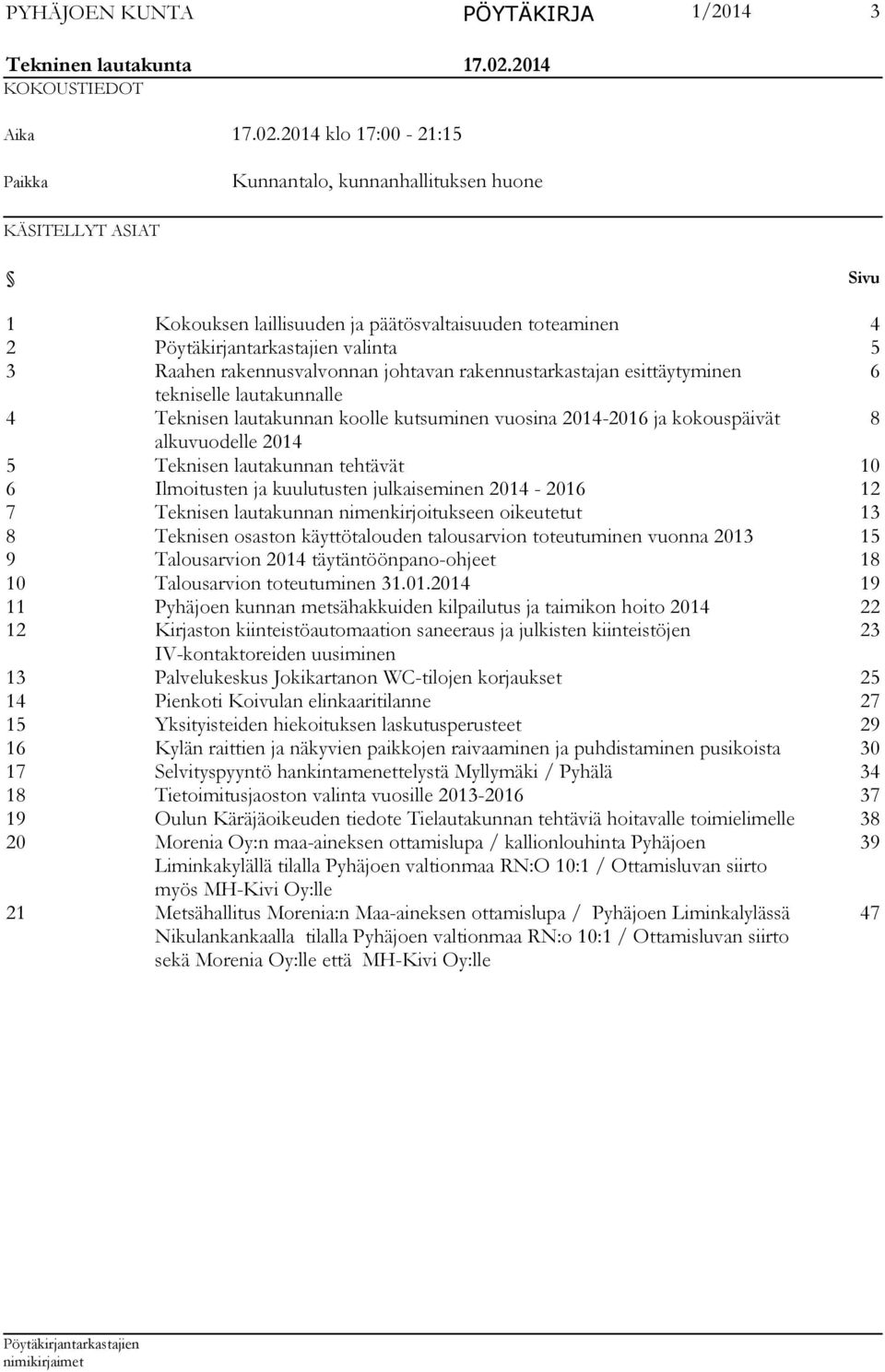 2014 klo 17:00-21:15 Paikka Kunnantalo, kunnanhallituksen huone KÄSITELLYT ASIAT Sivu 1 Kokouksen laillisuuden ja päätösvaltaisuuden toteaminen 4 2 valinta 5 3 Raahen rakennusvalvonnan johtavan