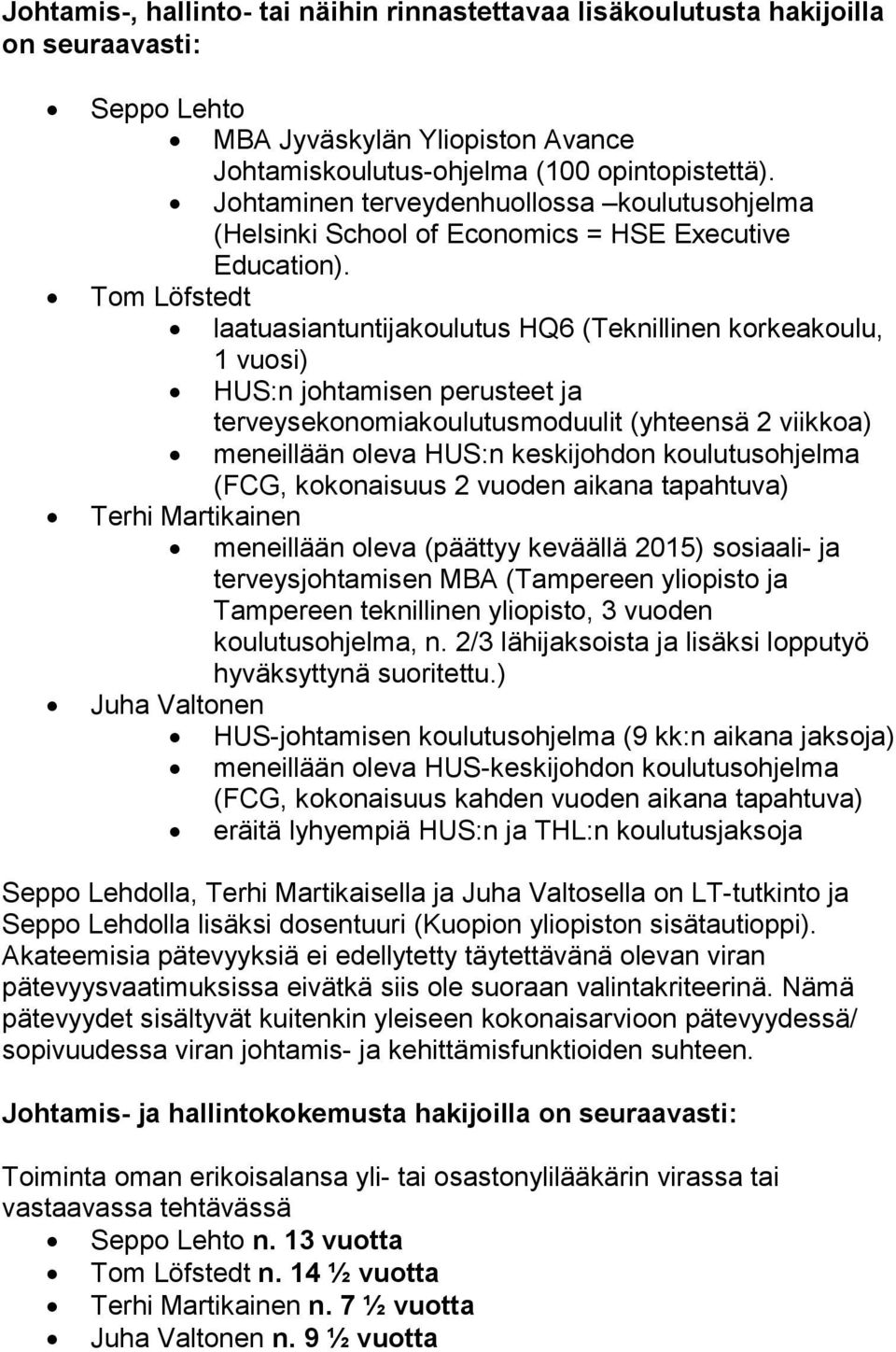 Tom Löfstedt laatuasiantuntijakoulutus HQ6 (Teknillinen korkeakoulu, 1 vuosi) HUS:n johtamisen perusteet ja terveysekonomiakoulutusmoduulit (yhteensä 2 viikkoa) meneillään oleva HUS:n keskijohdon