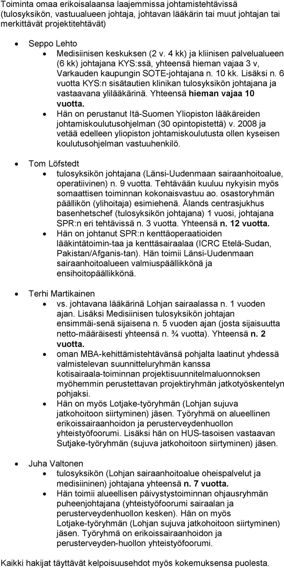 6 vuotta KYS:n sisätautien klinikan tulosyksikön johtajana ja vastaavana ylilääkärinä. Yhteensä hieman vajaa 10 vuotta.