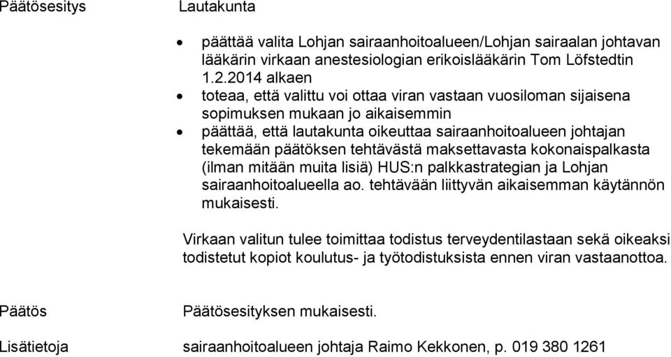 tehtävästä maksettavasta kokonaispalkasta (ilman mitään muita lisiä) HUS:n palkkastrategian ja Lohjan sairaanhoitoalueella ao. tehtävään liittyvän aikaisemman käytännön mukaisesti.