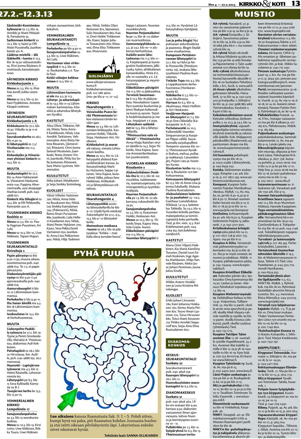 Mathias Junell, Jukka Leutonen. Messu su 10.3. klo 13. Juhani Pyykkönen, Annette Kärppä-Leskinen. Säyneisen seurakuntakoti Kirkkoharjuntie 2 A Kirkkokuoro ke 27.2. klo 16.30.