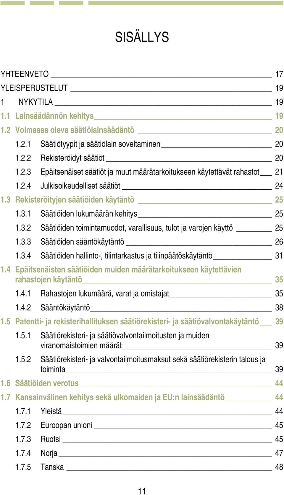 3.3 Säätiöiden sääntökäytäntö 26 1.3.4 Säätiöiden hallinto-, tilintarkastus ja tilinpäätöskäytäntö 31 1.4 Epäitsenäisten säätiöiden muiden määrätarkoitukseen käytettävien rahastojen käytäntö 35 1.4.1 Rahastojen lukumäärä, varat ja omistajat 35 1.