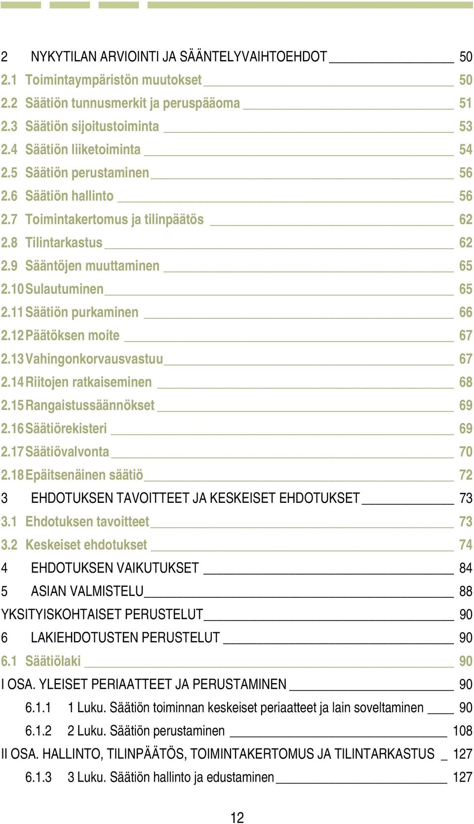 12 Päätöksen moite 67 2.13 Vahingonkorvausvastuu 67 2.14 Riitojen ratkaiseminen 68 2.15 Rangaistussäännökset 69 2.16 Säätiörekisteri 69 2.17 Säätiövalvonta 70 2.