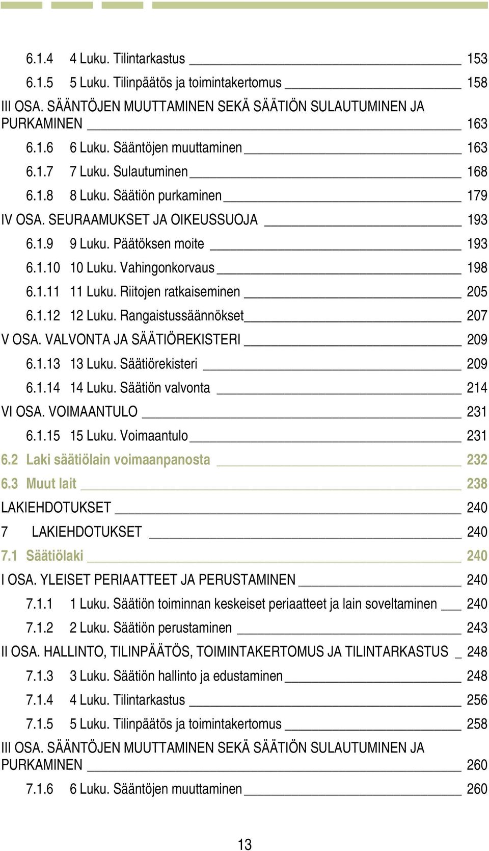 Riitojen ratkaiseminen 205 6.1.12 12 Luku. Rangaistussäännökset 207 V OSA. VALVONTA JA SÄÄTIÖREKISTERI 209 6.1.13 13 Luku. Säätiörekisteri 209 6.1.14 14 Luku. Säätiön valvonta 214 VI OSA.