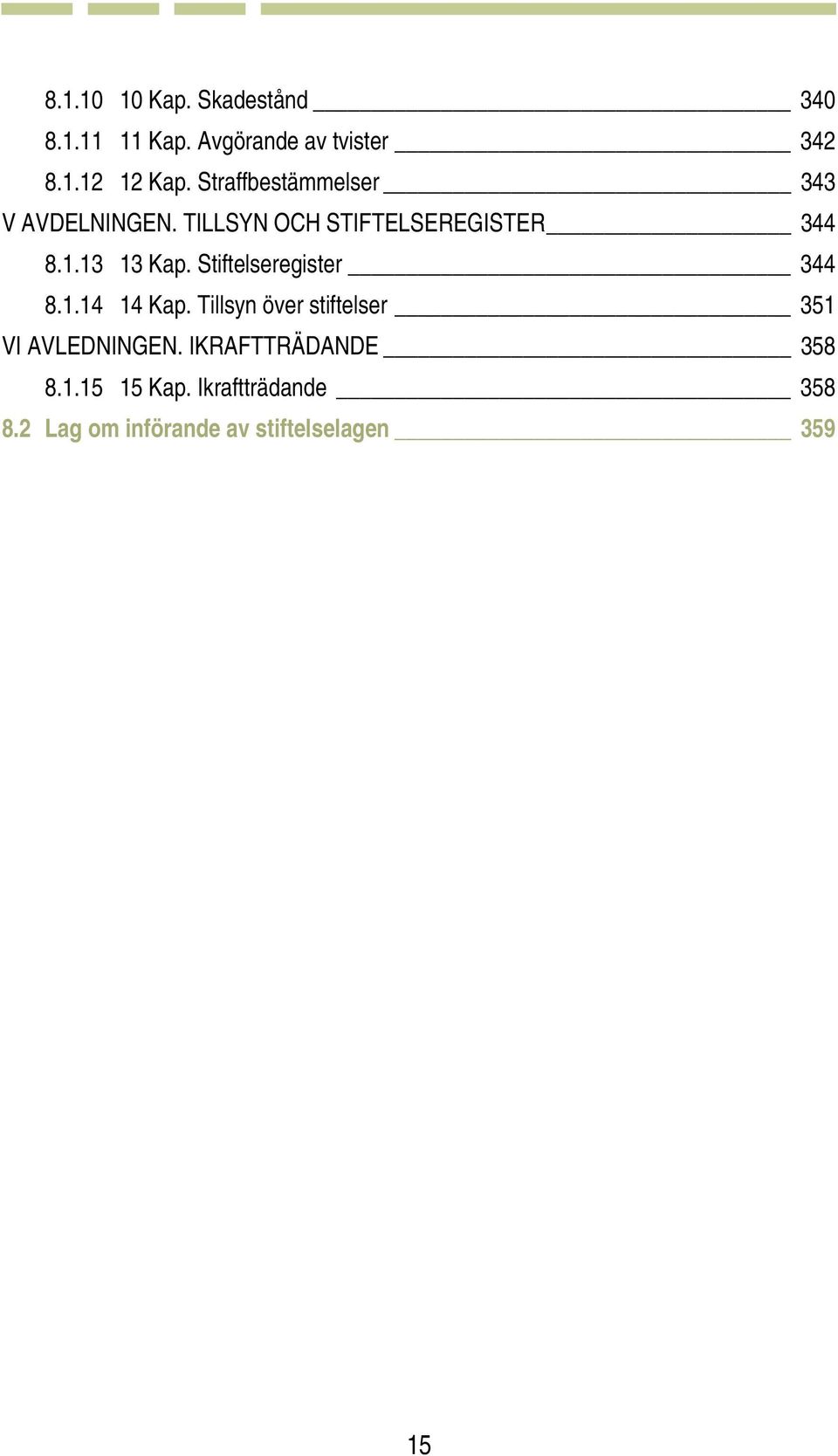 Stiftelseregister 344 8.1.14 14 Kap. Tillsyn över stiftelser 351 VI AVLEDNINGEN.