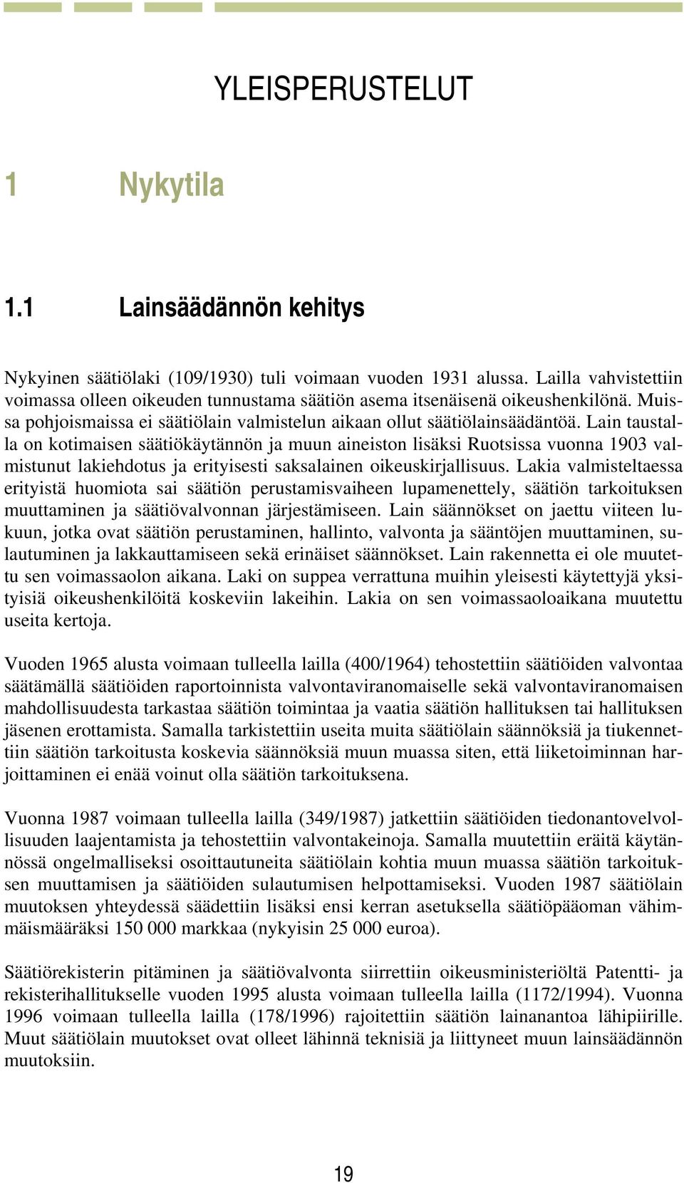 Lain taustalla on kotimaisen säätiökäytännön ja muun aineiston lisäksi Ruotsissa vuonna 1903 valmistunut lakiehdotus ja erityisesti saksalainen oikeuskirjallisuus.