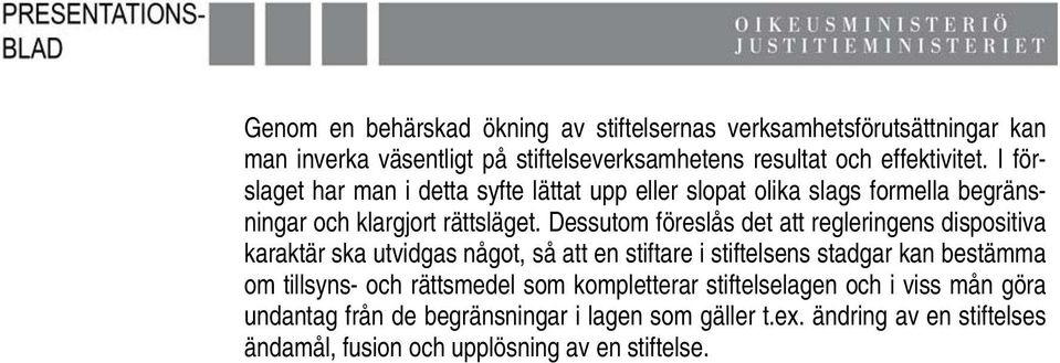 Dessutom föreslås det att regleringens dispositiva karaktär ska utvidgas något, så att en stiftare i stiftelsens stadgar kan bestämma om tillsyns- och