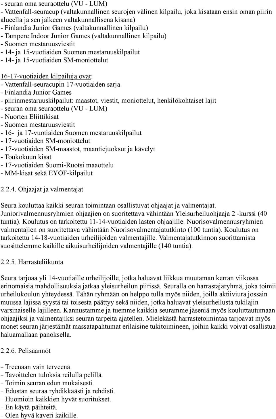 SM-moniottelut 16-17-vuotiaiden kilpailuja ovat: - Vattenfall-seuracupin 17-vuotiaiden sarja - Finlandia Junior Games - piirinmestaruuskilpailut: maastot, viestit, moniottelut, henkilökohtaiset lajit